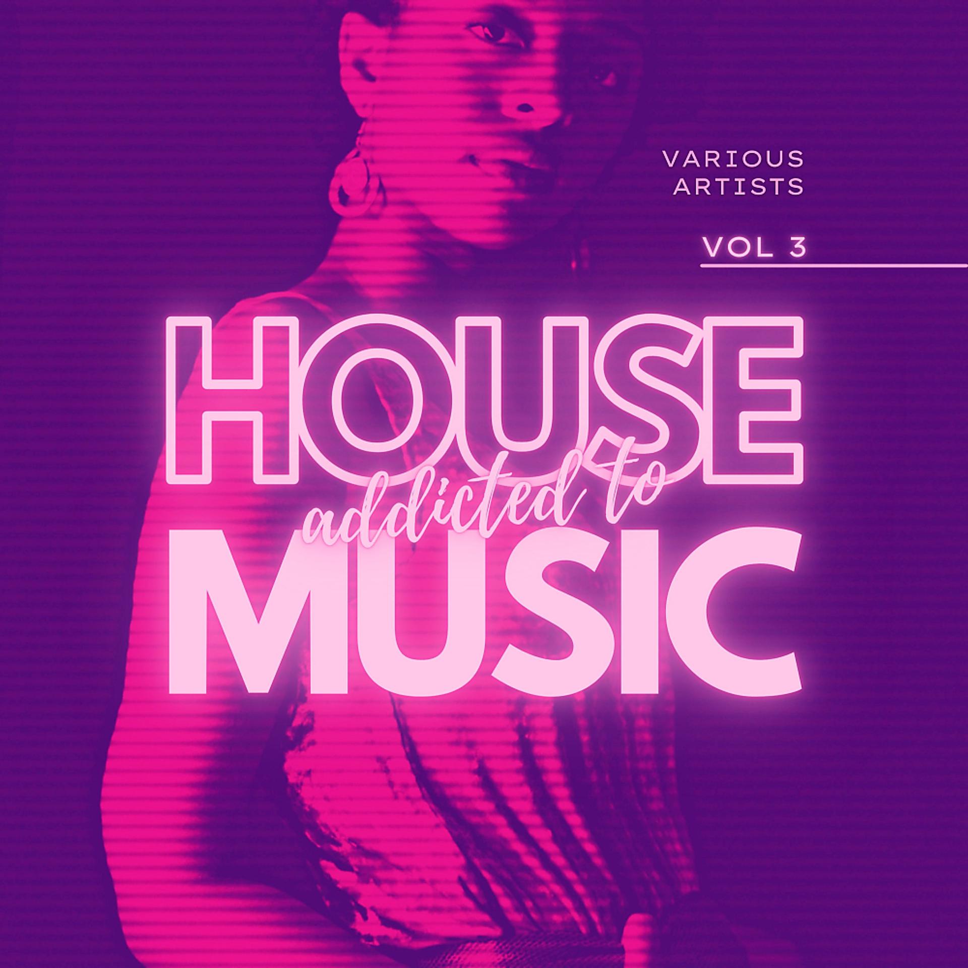 Постер альбома Addicted To House Music, Vol. 3
