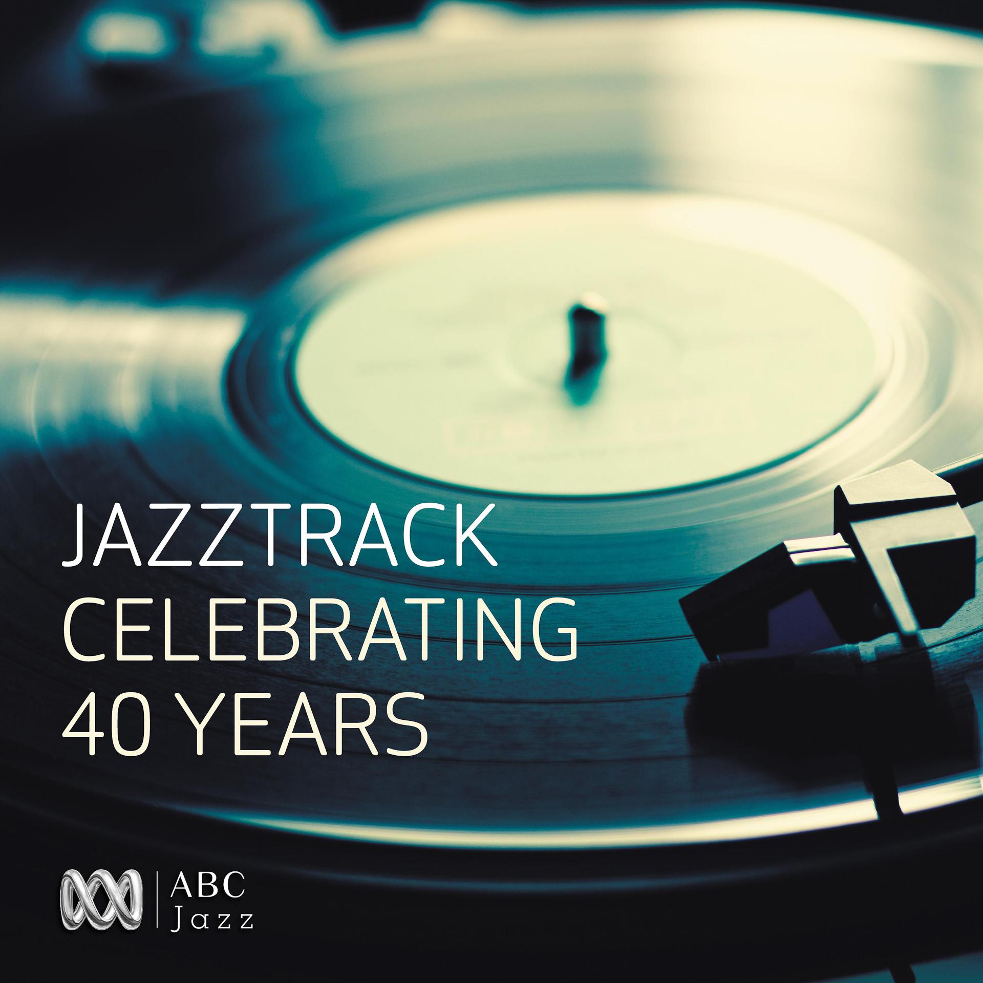 Постер альбома Jazztrack - Celebrating 40 Years