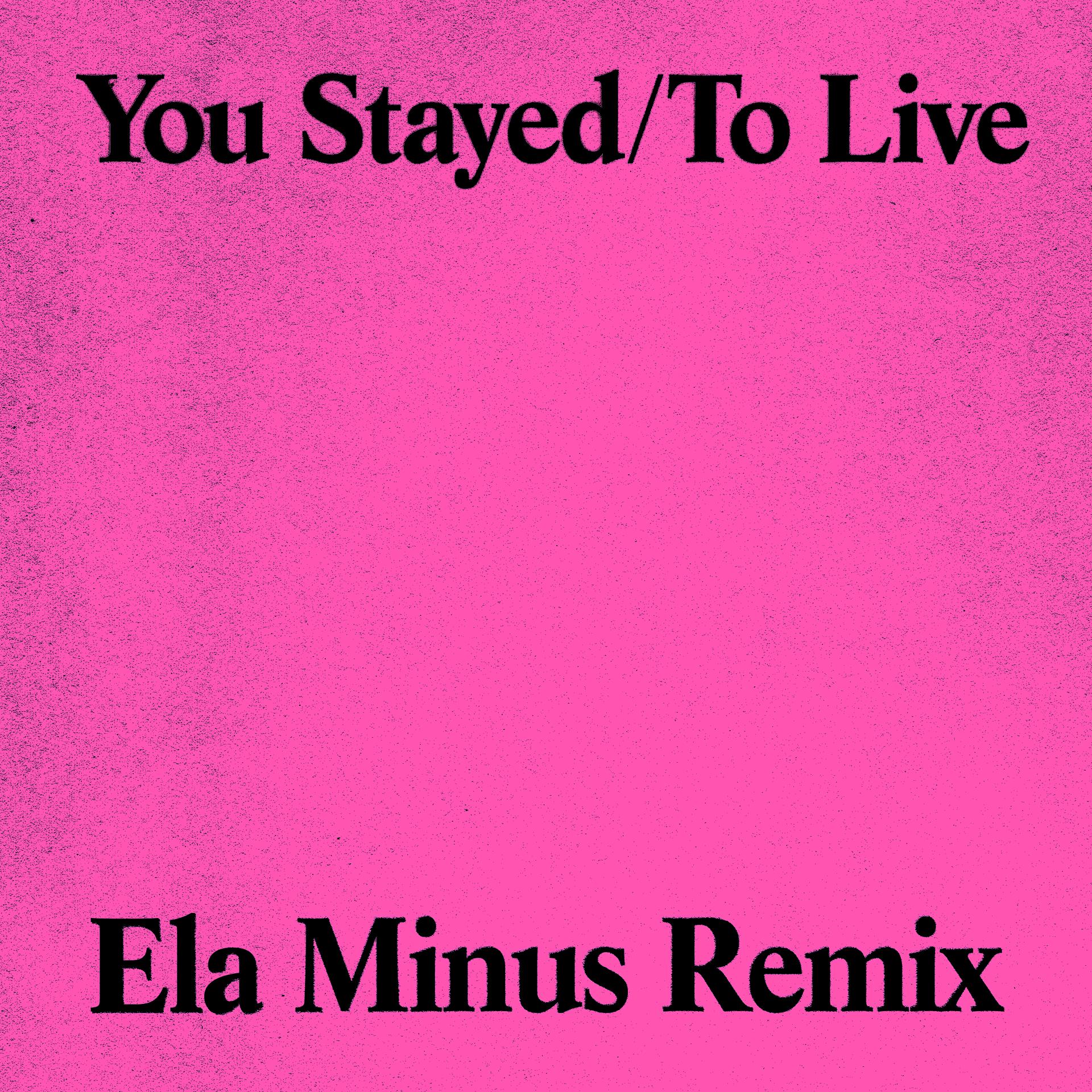 Постер альбома You Stayed / To Live (Ela Minus Remix)
