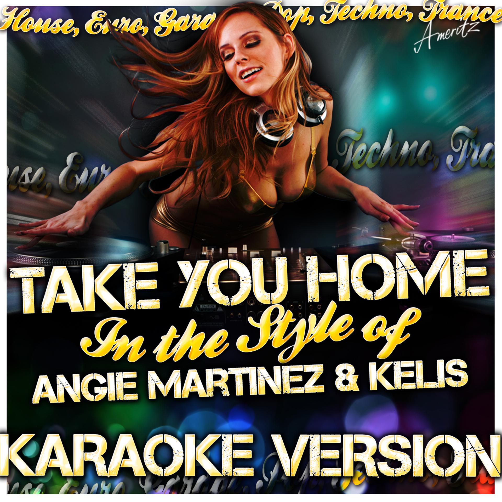 Постер альбома Take You Home (In the Style of Angie Martinez & Kelis) [Karaoke Version]