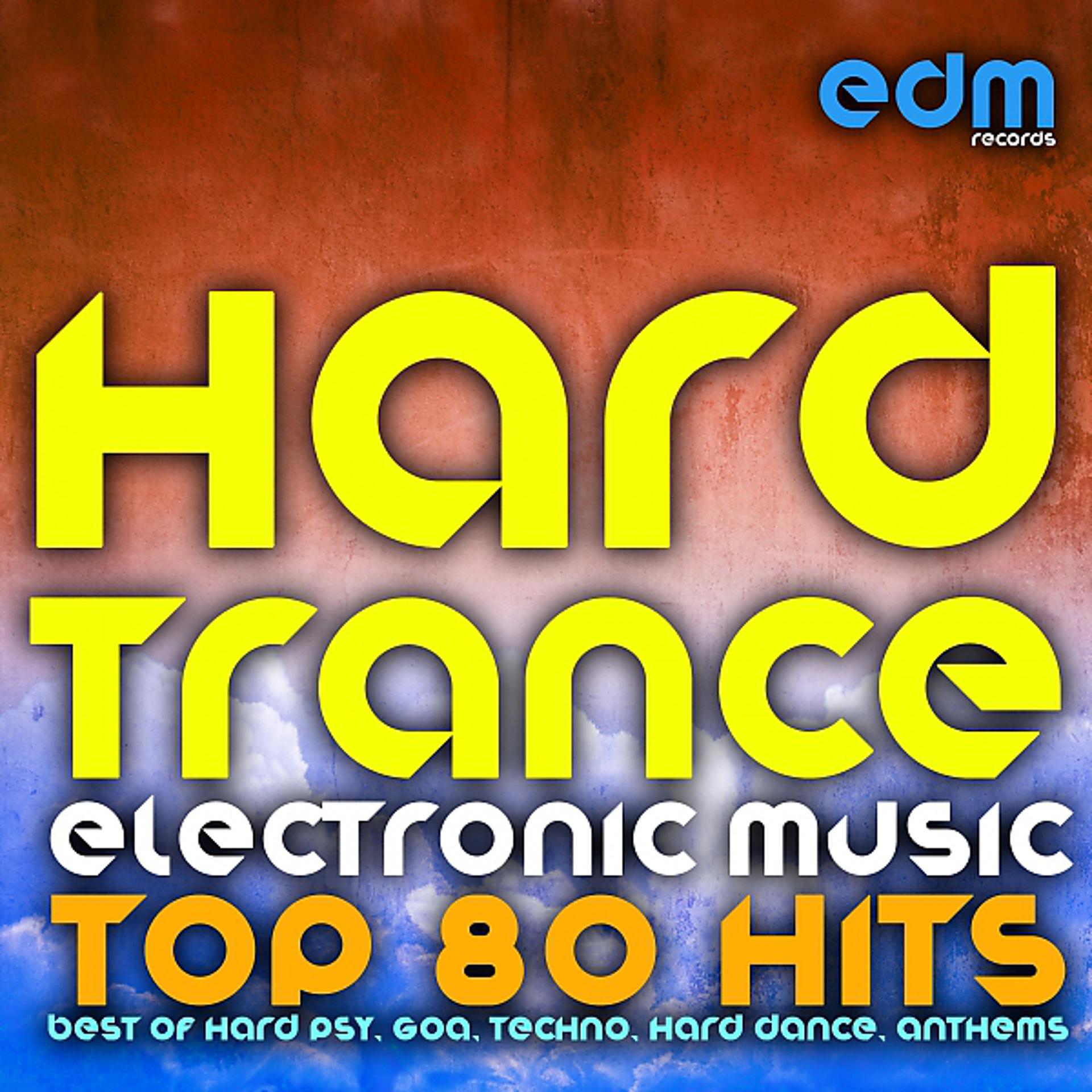 Постер альбома Hard Trance Electronic Music - Top 80 Hits (Best of Hard Psy, Goa, Techno, Hard Dance, Anthems)