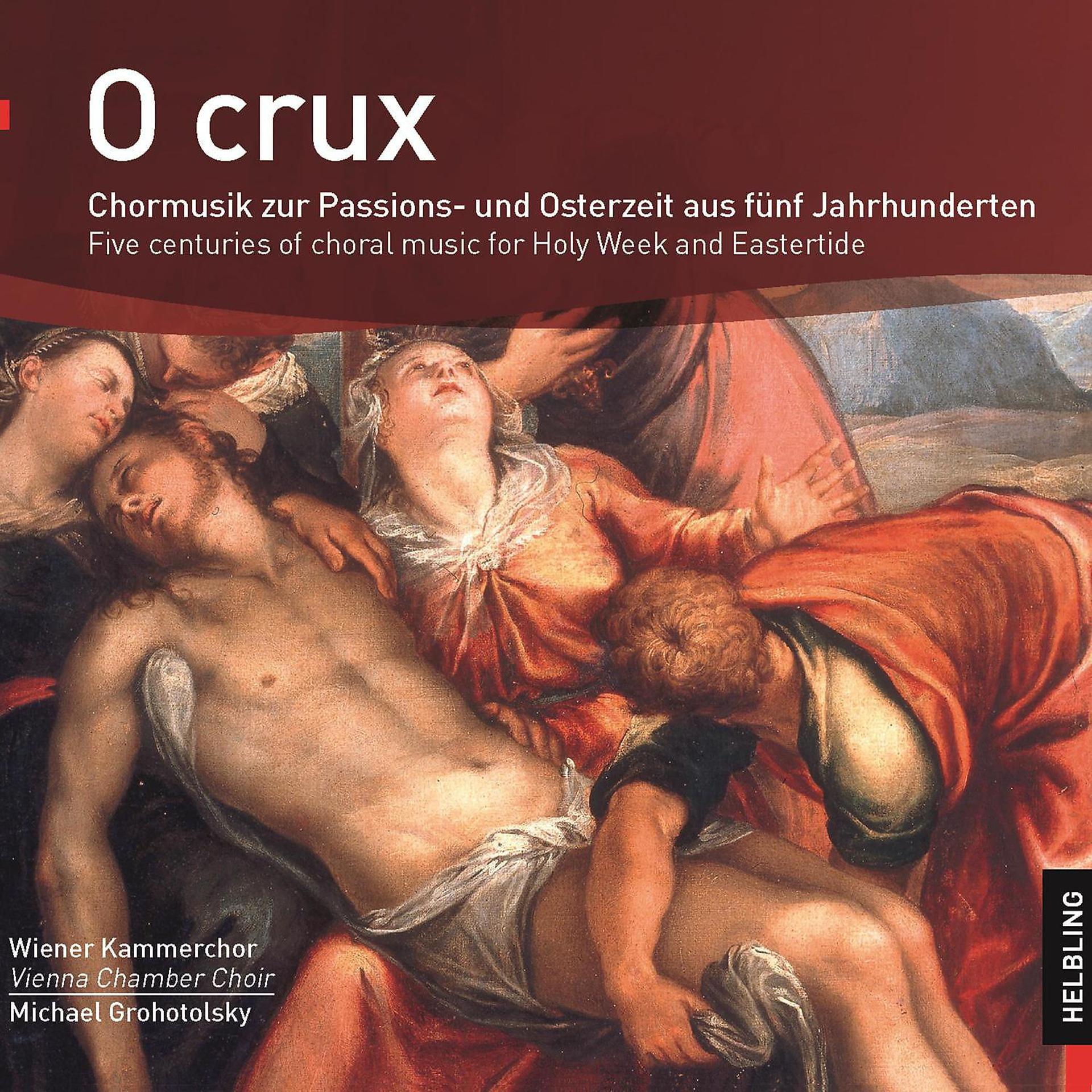 Постер альбома O crux. Chormusik zur Passions- und Osterzeit aus fünf Jahrhunderten. Five centuries of choral music for Holy Week and Eastertide