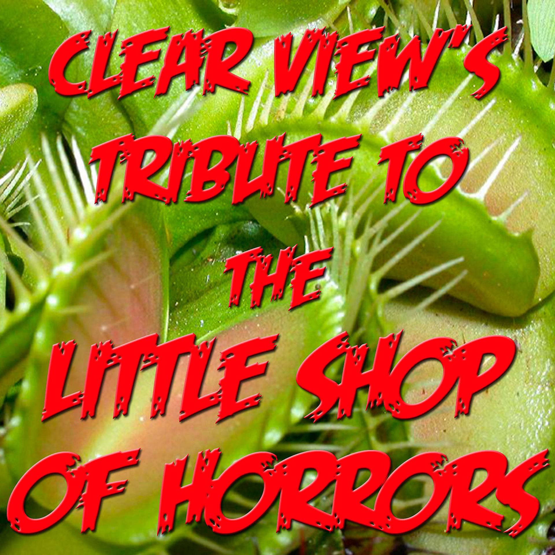 Постер альбома Clear View's Tribute To The Little Shop Of Horrors