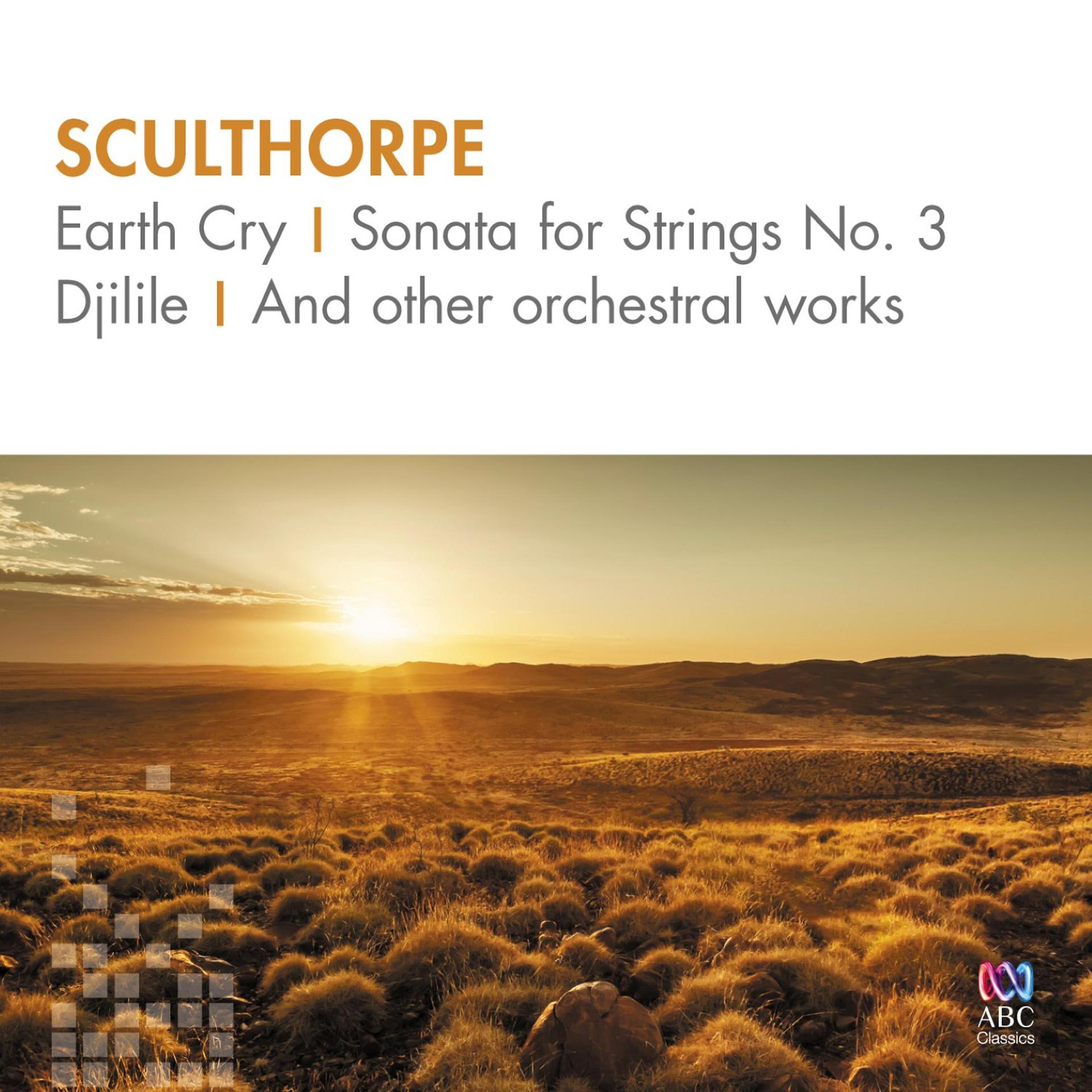 Постер альбома Sculthorpe: Earth Cry, Sonata for Strings No. 3, Djilile and Other Orchestral Works