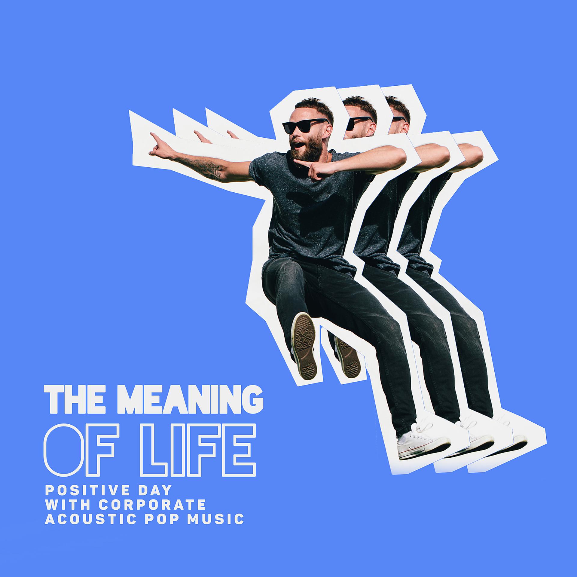 Постер альбома The Meaning of Life – Positive Day with Corporate Acoustic Pop Music