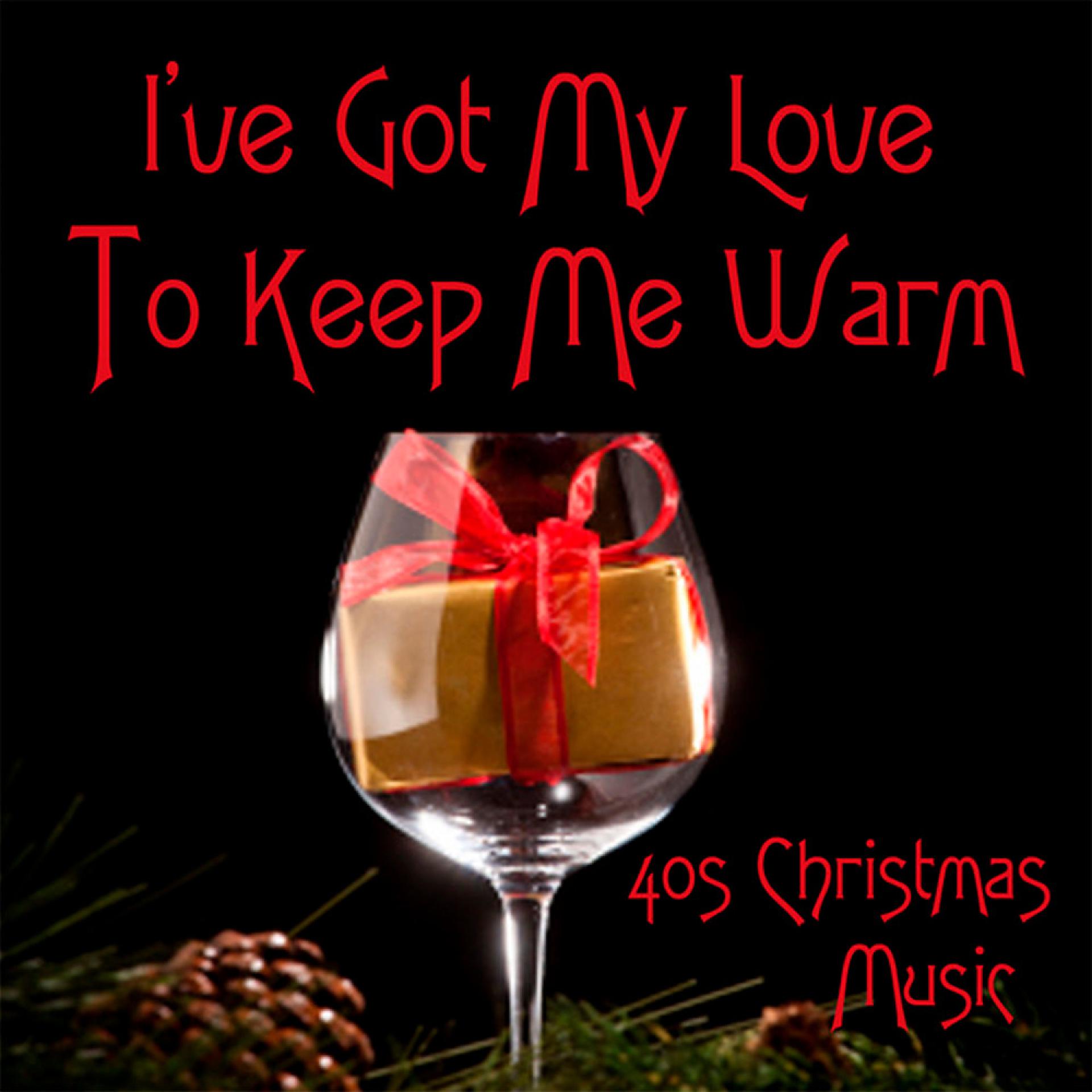 Постер альбома 40s Christmas Music - I've Got My Love To Keep Me Warm