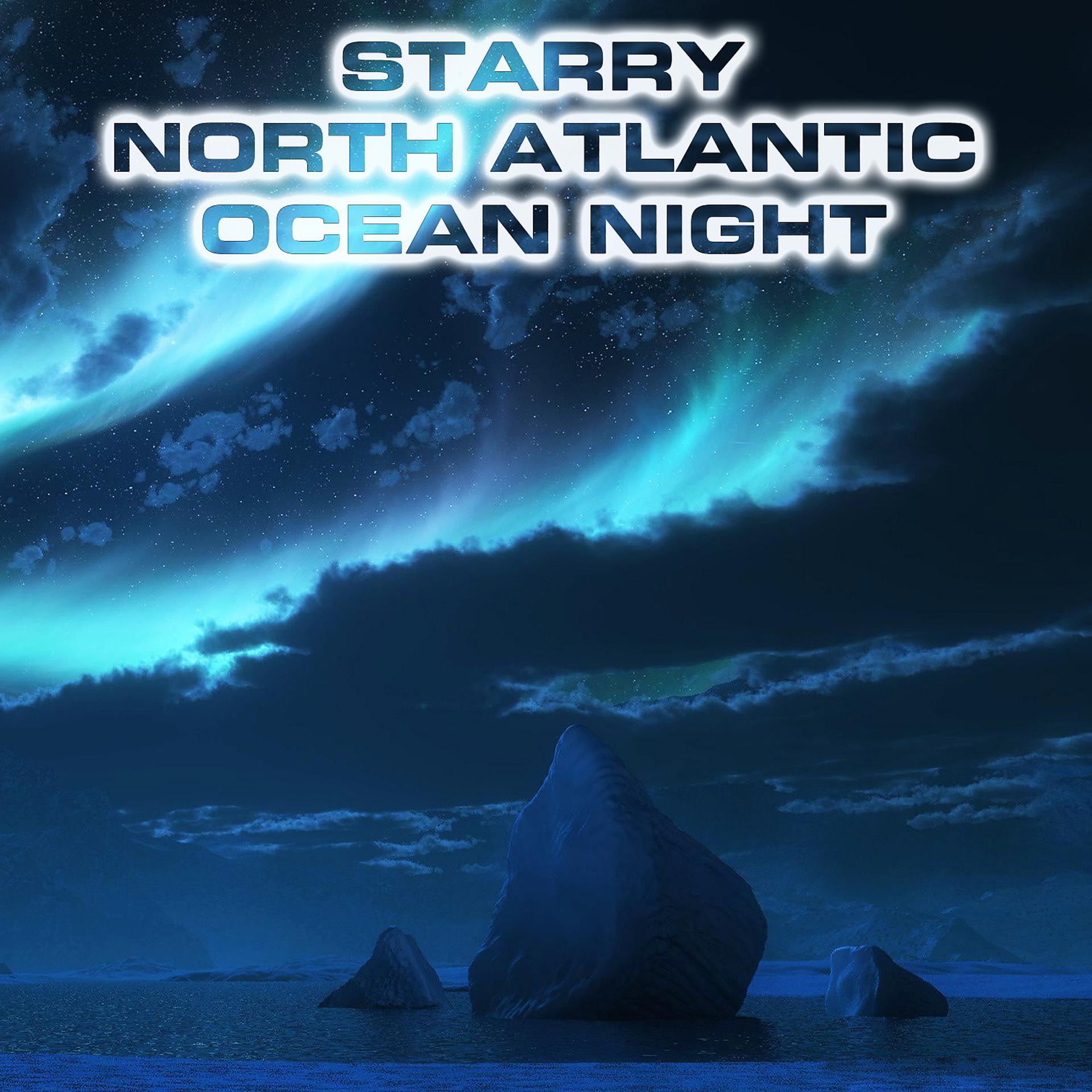Постер альбома Starry North Atlantic Ocean Night (feat. White Noise Sound FX, Atmospheres White Noise Sounds, Ocean Breeze Sounds, Wind Sounds FX, Snowstorm Wind Sounds & Winter Sea Sounds)
