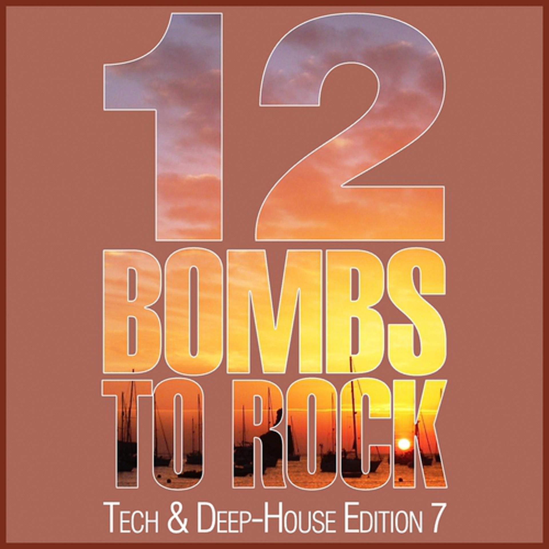 Постер альбома 12 Bombs to Rock - Tech & Deep-House Edition 7