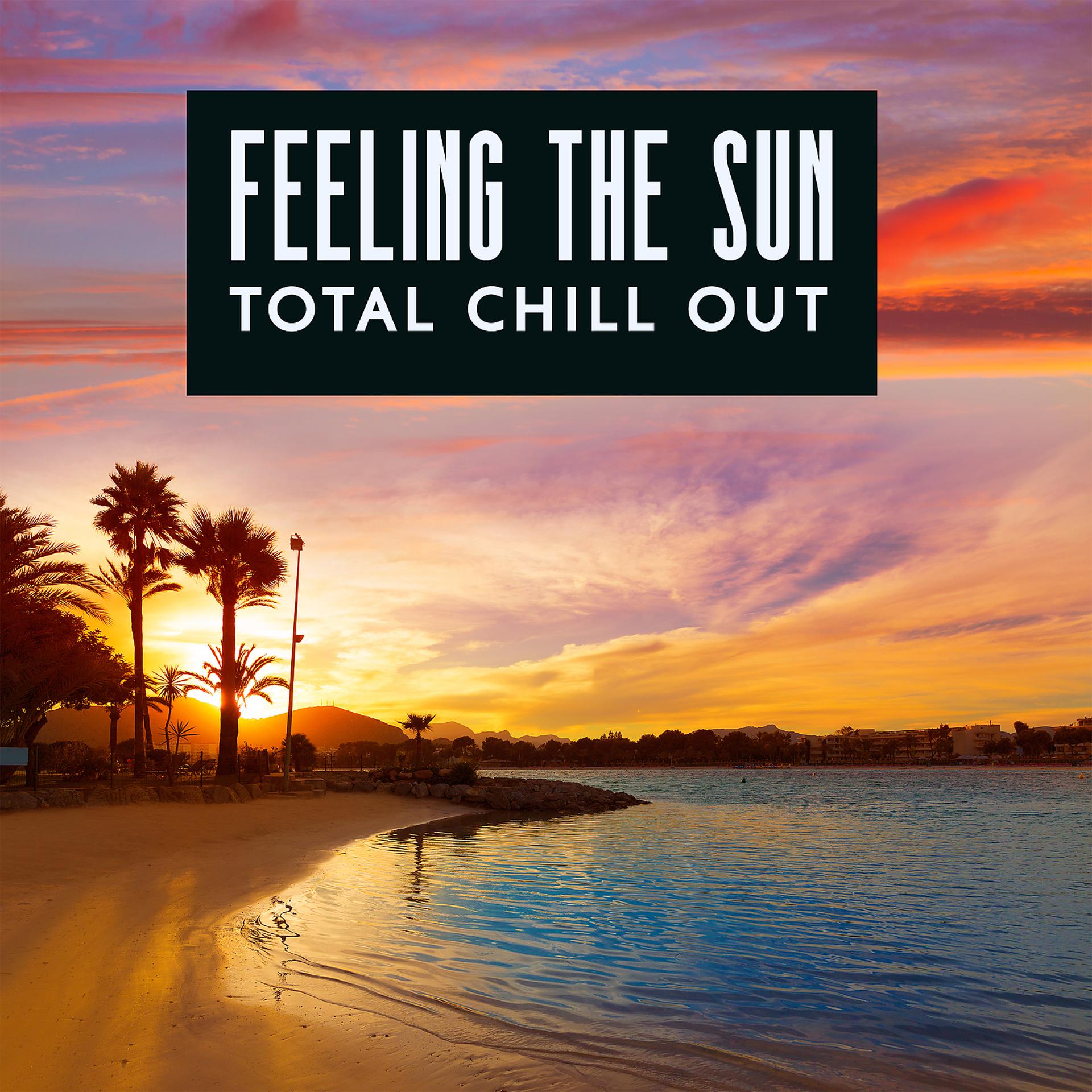 Постер альбома Feeling the Sun: Total Chill out Music, Chill House, Electronic, Chilled Jazz, Ambient Relaxation, Lofi Chill Beats - Music Collection 2022