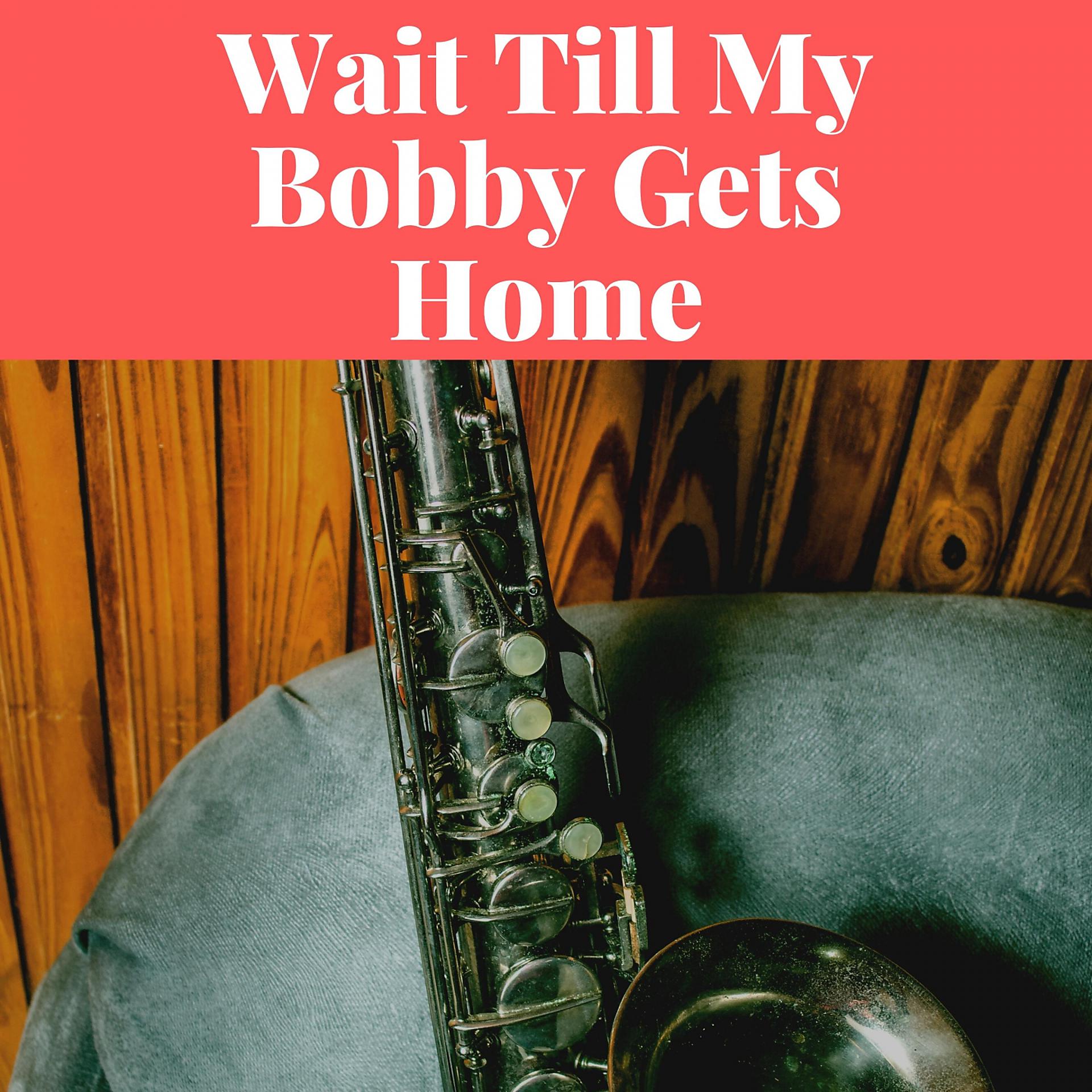 Постер альбома Wait Till My Bobby Gets Home