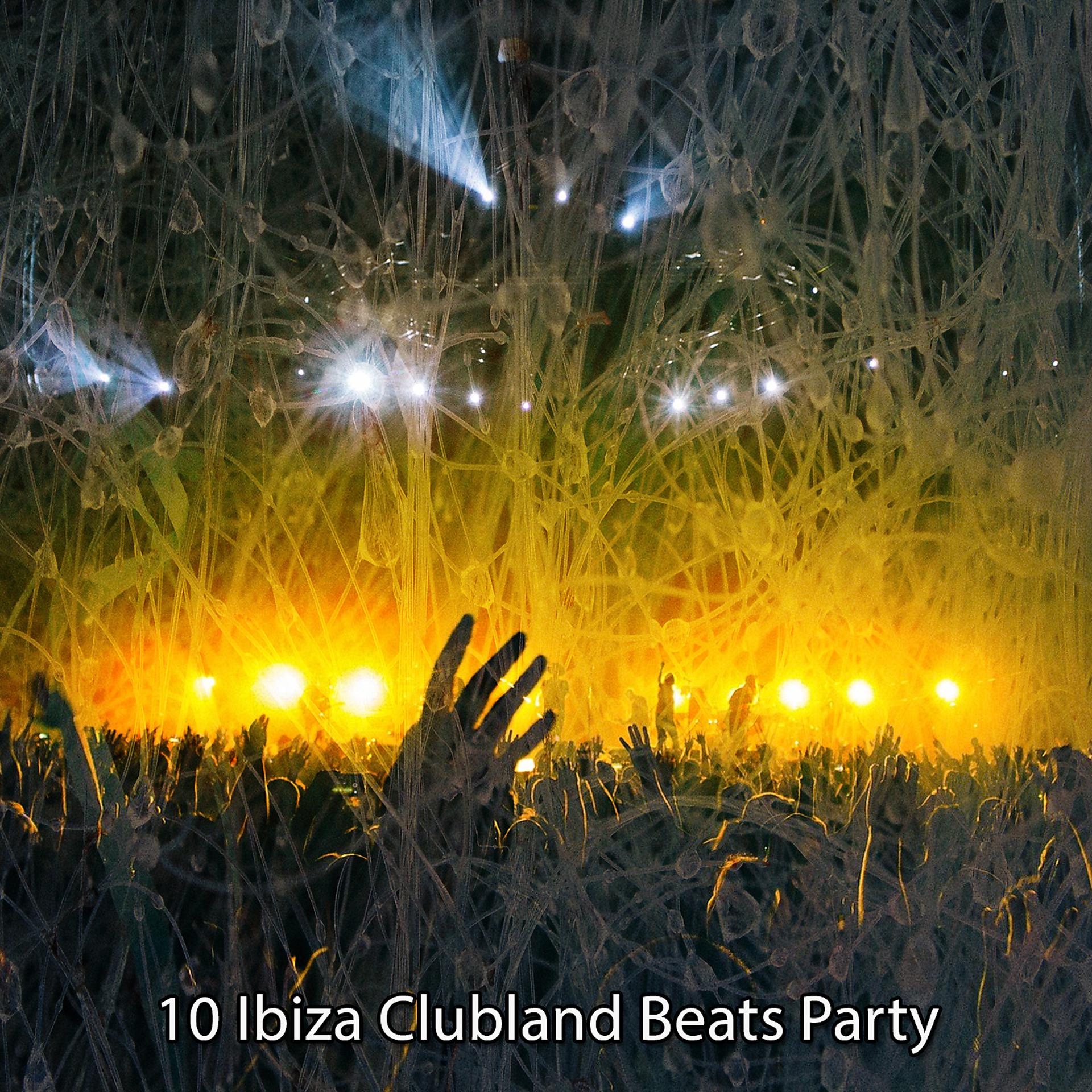 Постер альбома 10 Ibiza Clubland Beats Party