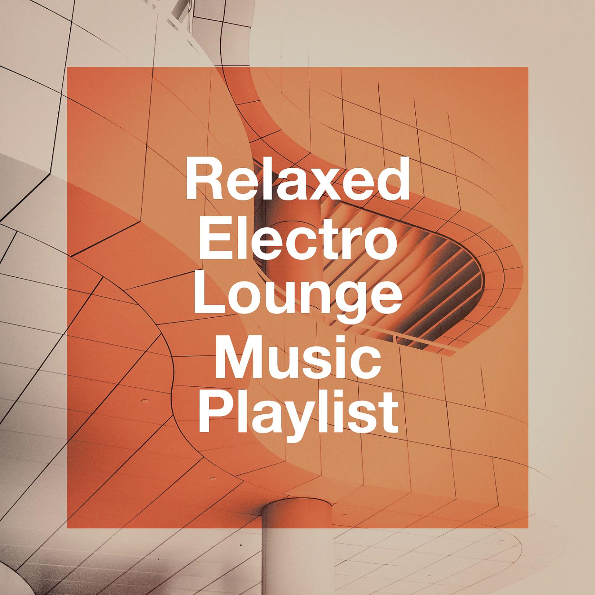 Постер альбома Relaxed Electro Lounge Music Playlist