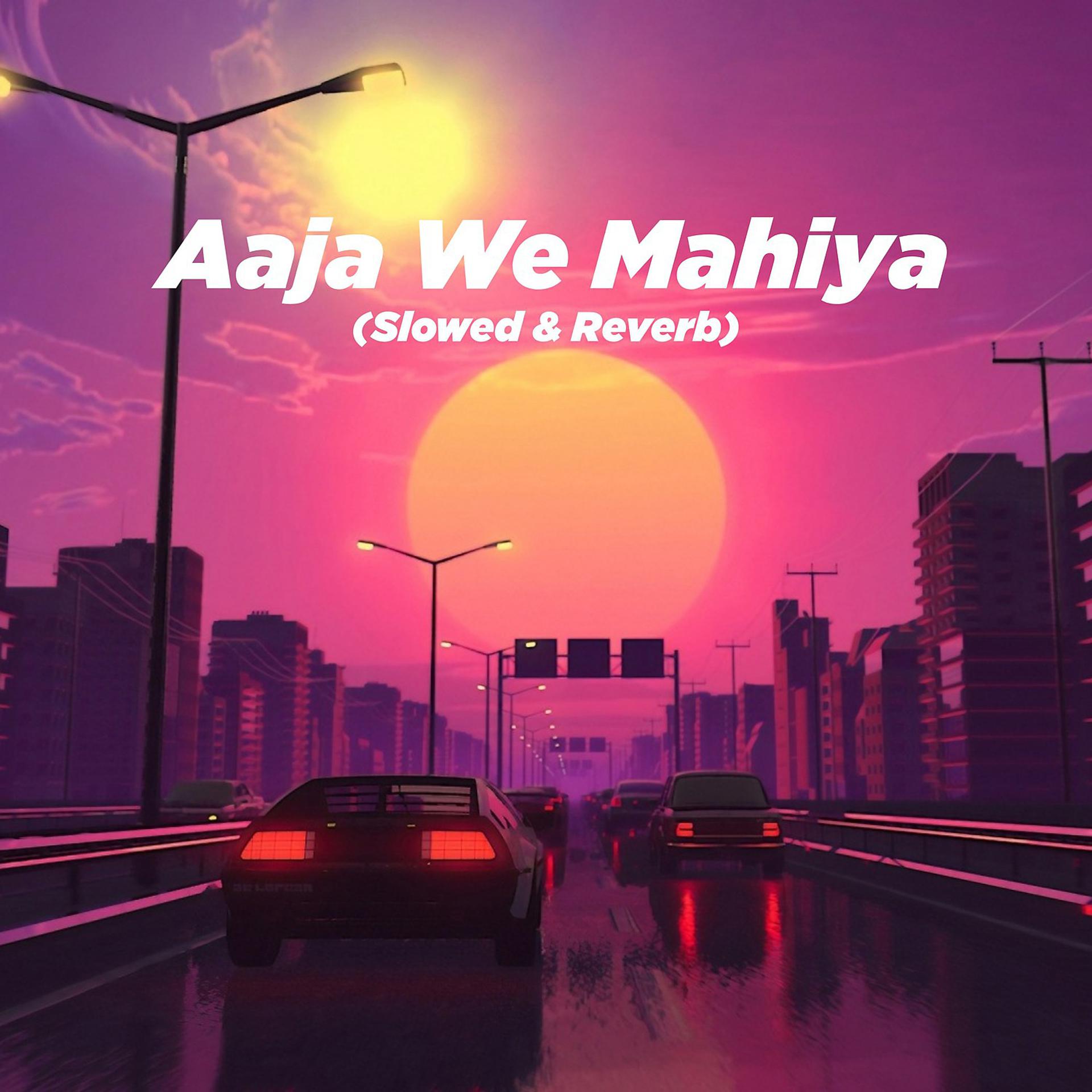Постер альбома Aaja We Mahiya (Slowed & Reverb)