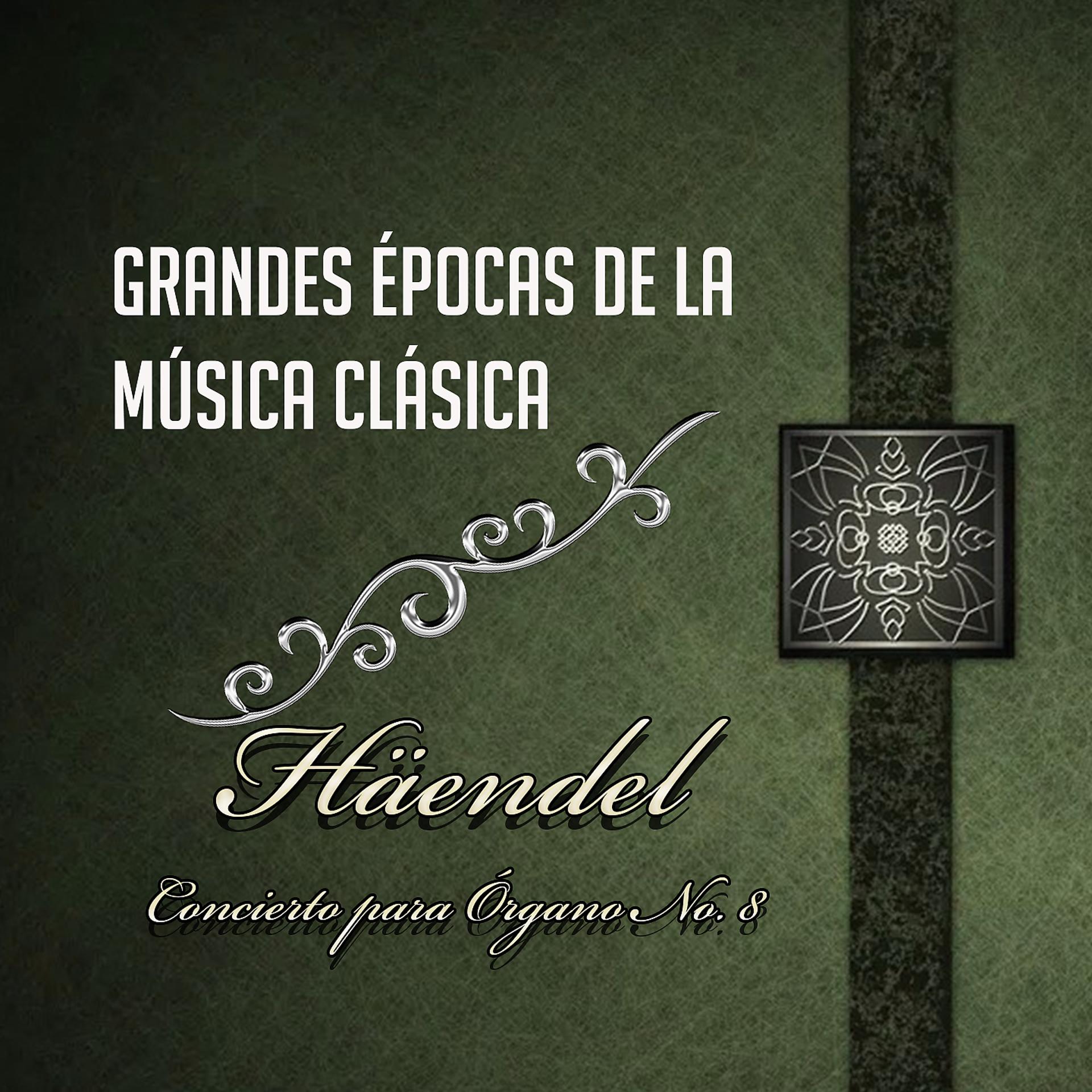 Постер альбома Grandes Épocas De La Música Clásica, Häendel - Concierto Para Órgano No. 8