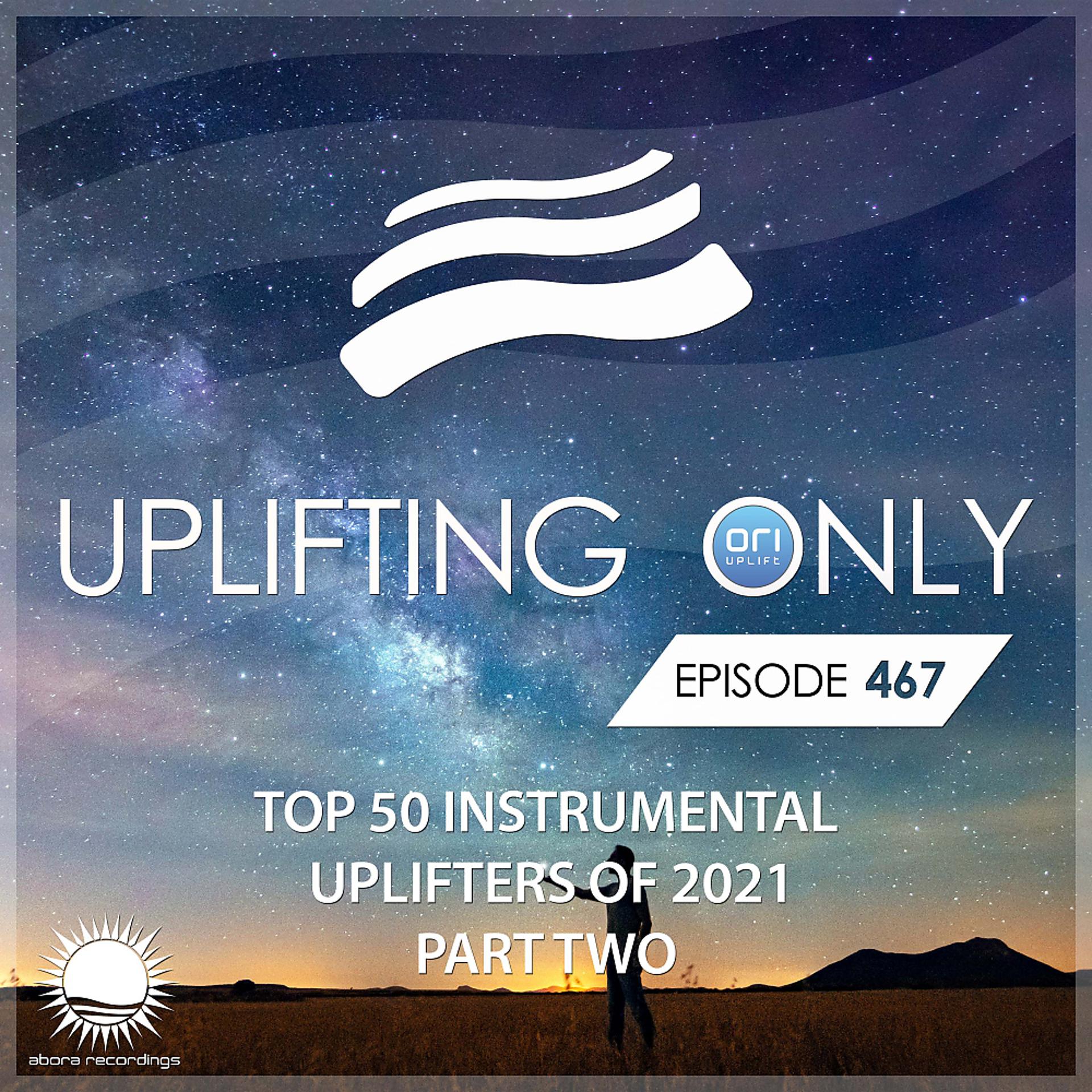 Постер альбома Uplifting Only 467: No-Talking DJ Mix: Ori's Top 50 Instrumental Uplifters of 2021 - Part 2