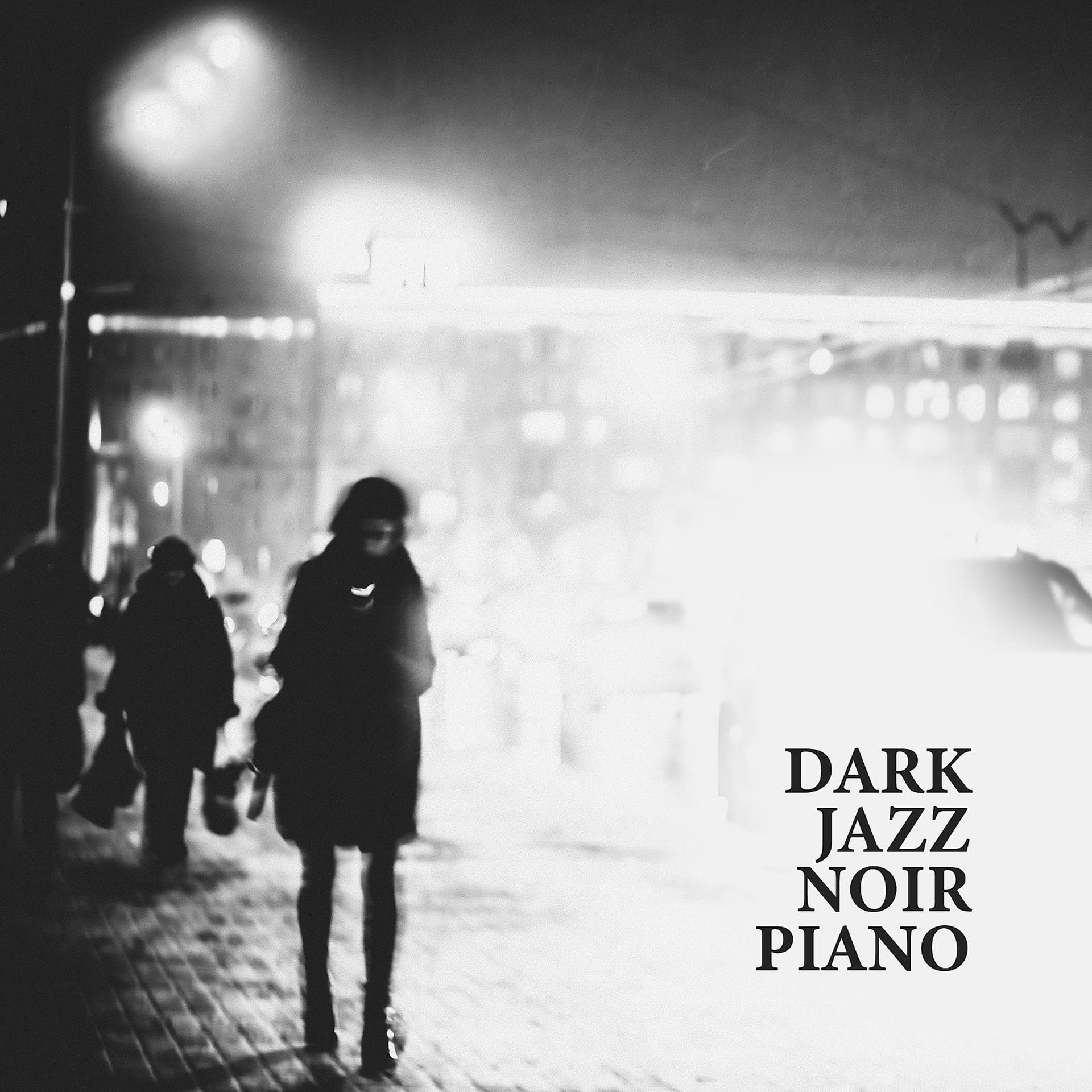 Постер альбома Dark Jazz Noir Piano: Atmospheric Lonely Piano Songs