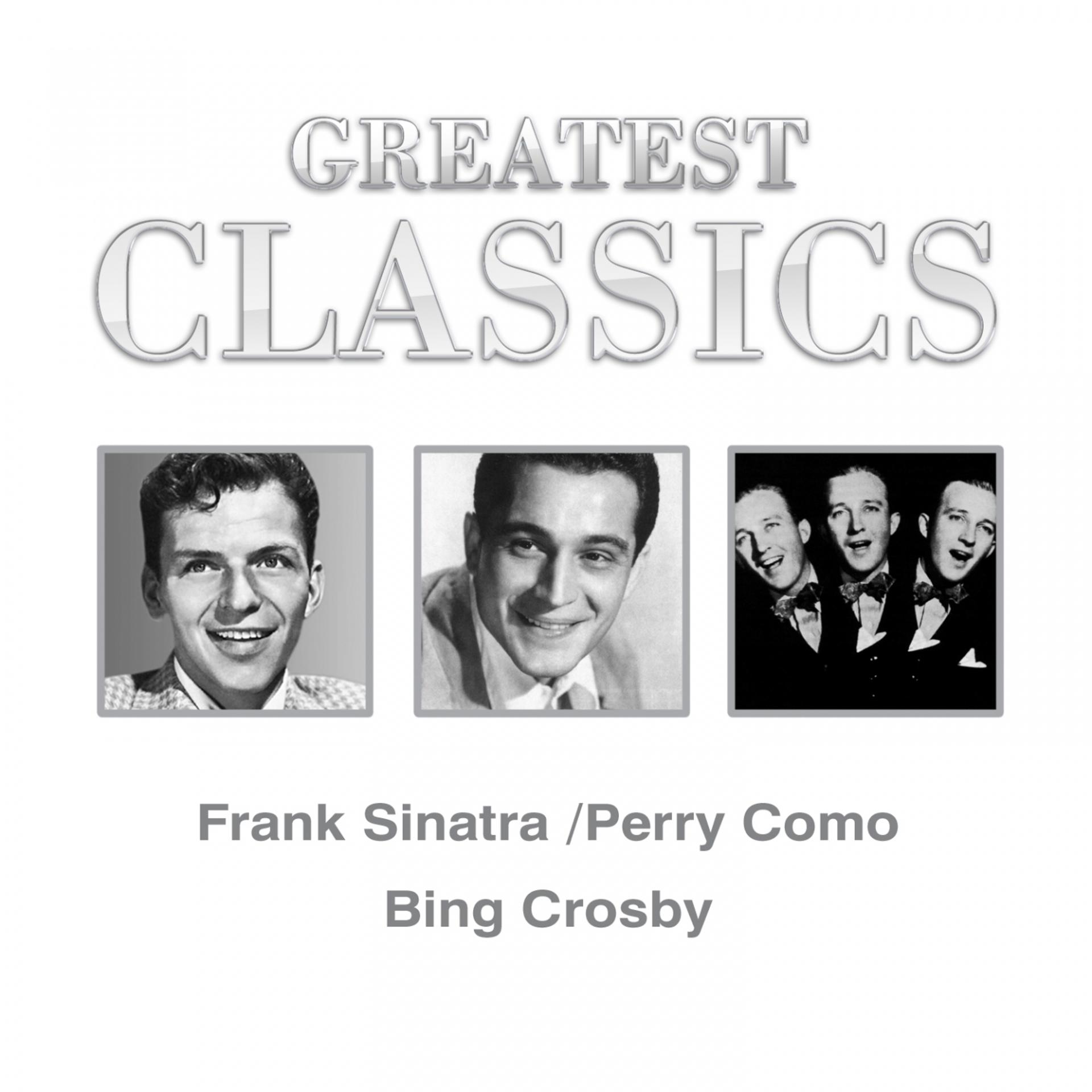 Постер альбома Greatest Classics: Frank Sinatra, Perry Como, Bing Crosby