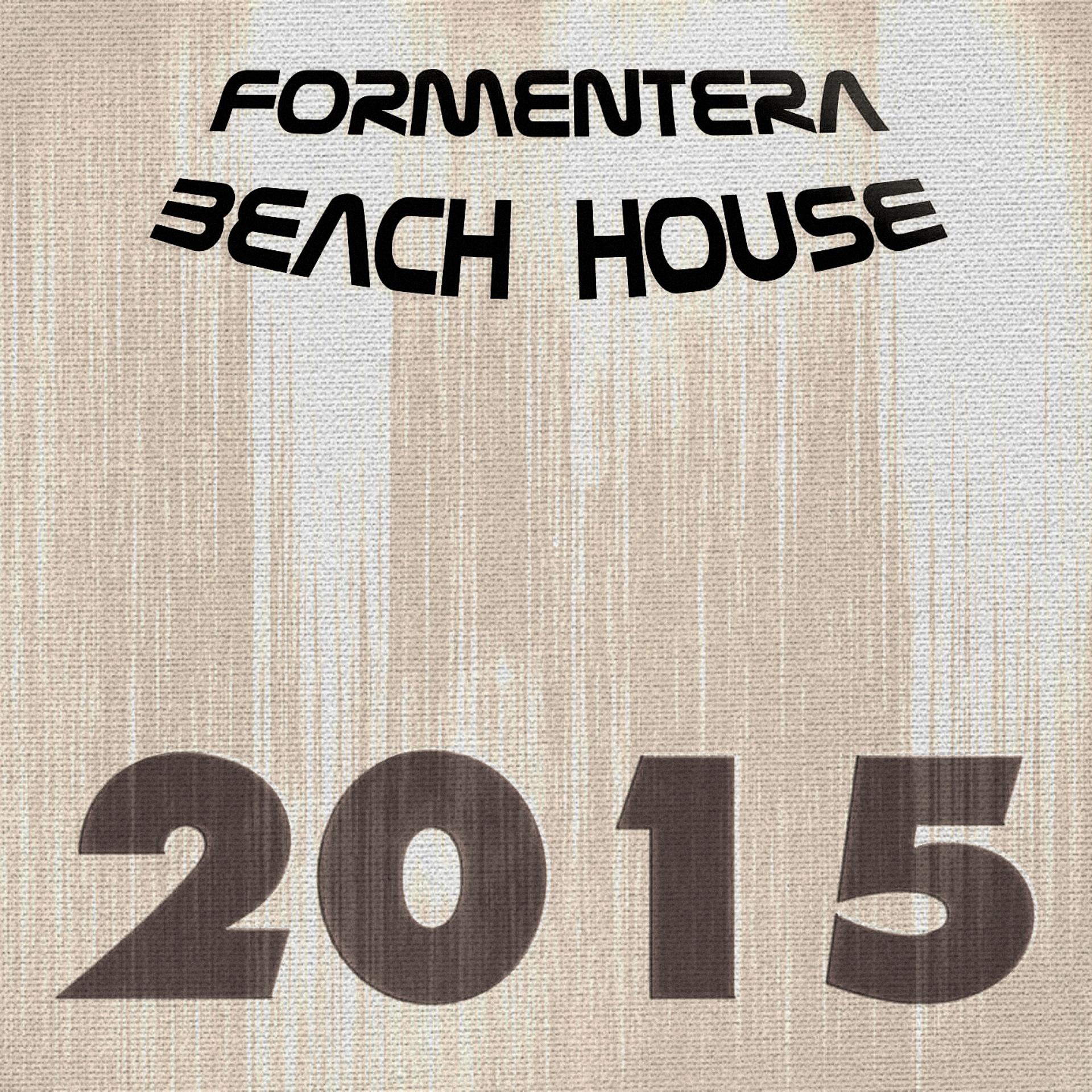 Постер альбома Formentera Beach House 2015 (108 Songs Hits Essential Extended DJ Urban Dance Top of the Clubs in da House Anthems Dangerous Mix Ibiza)