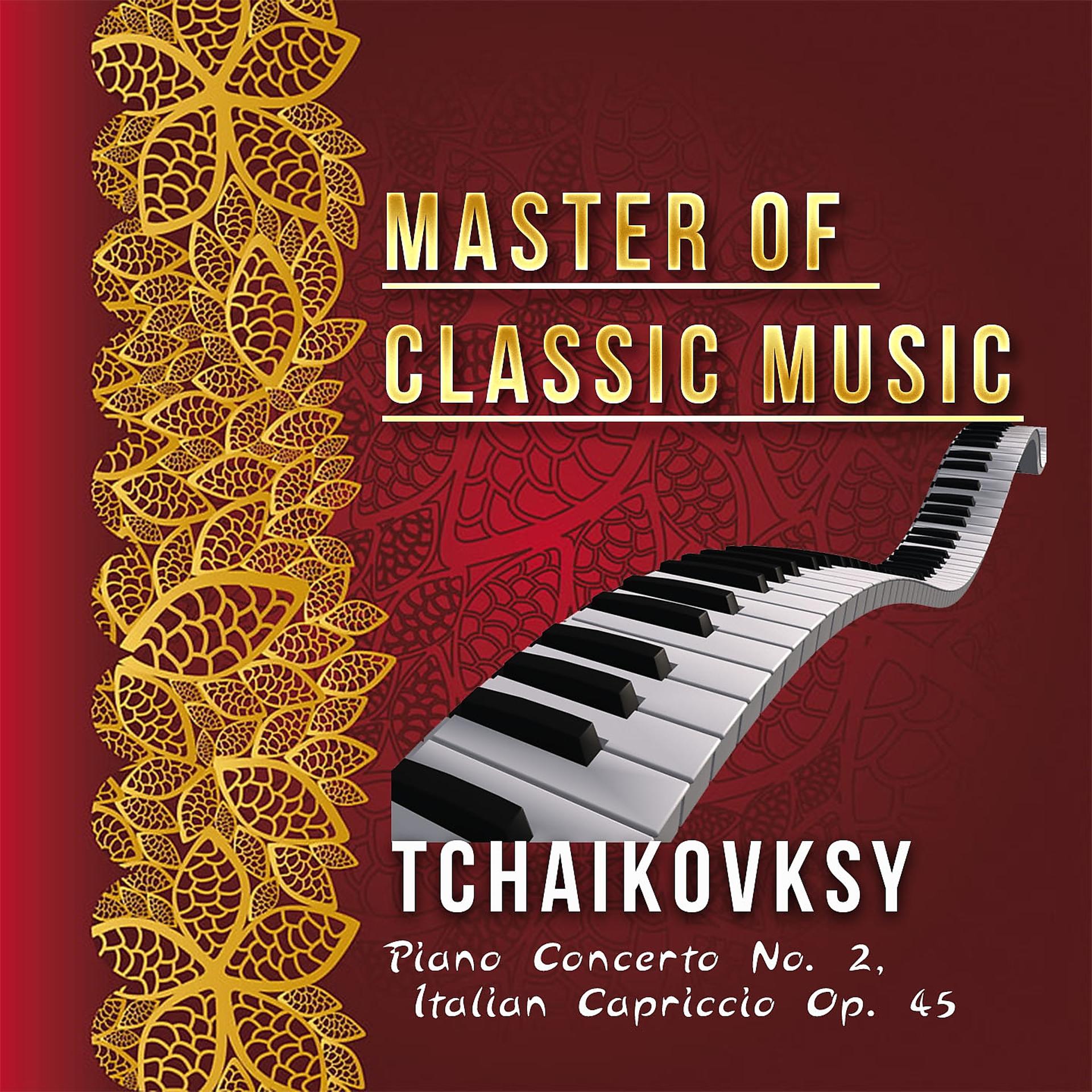 Постер альбома Master of Classic Music, Tchaikovsky - Piano Concerto No. 2, Italian Capriccio Op. 45