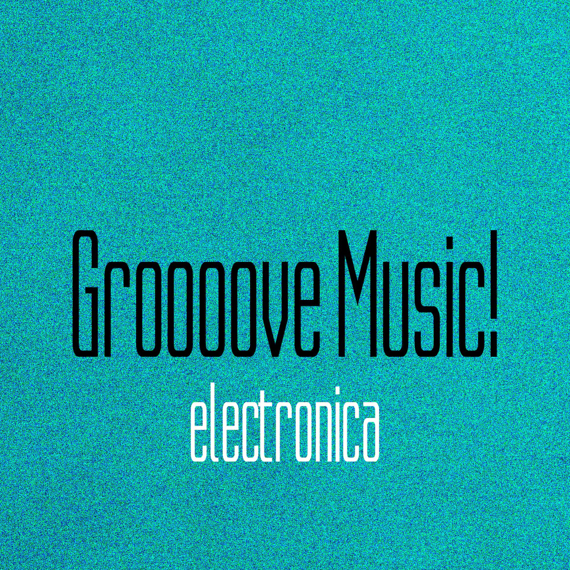 Постер альбома Groooove Music! Electronica