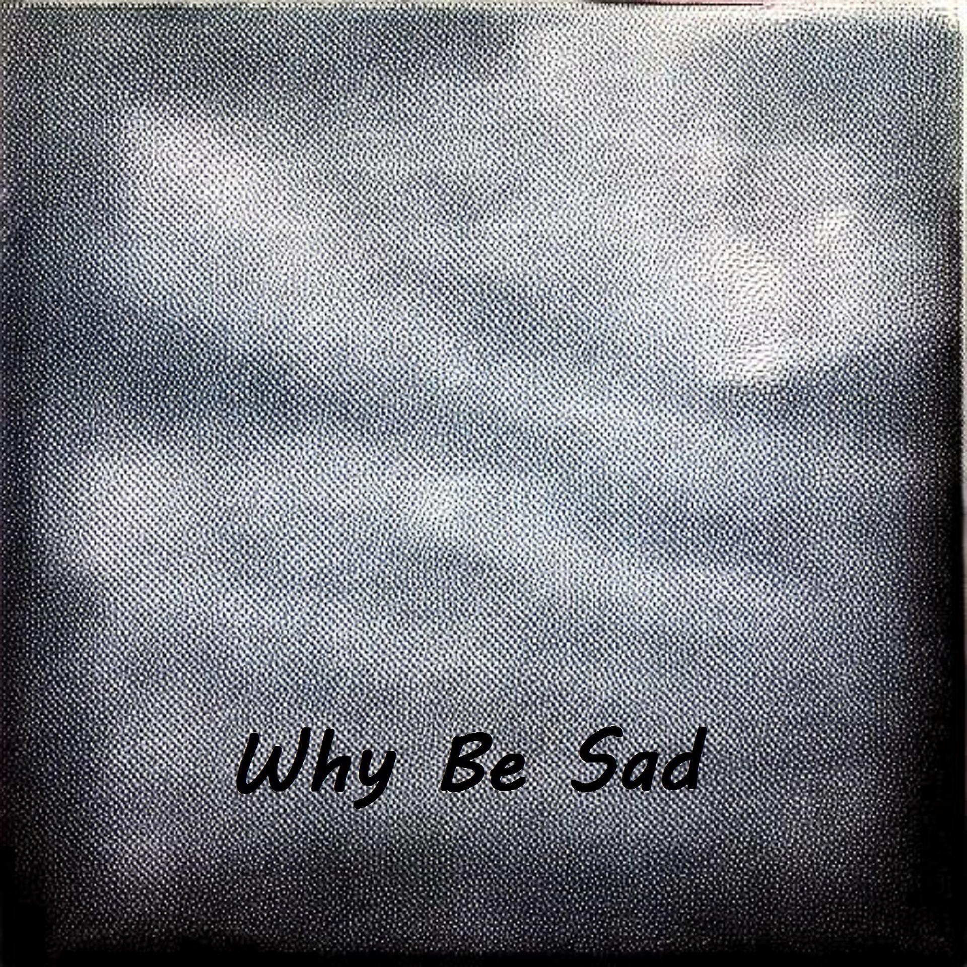 Постер альбома Why Be Sad