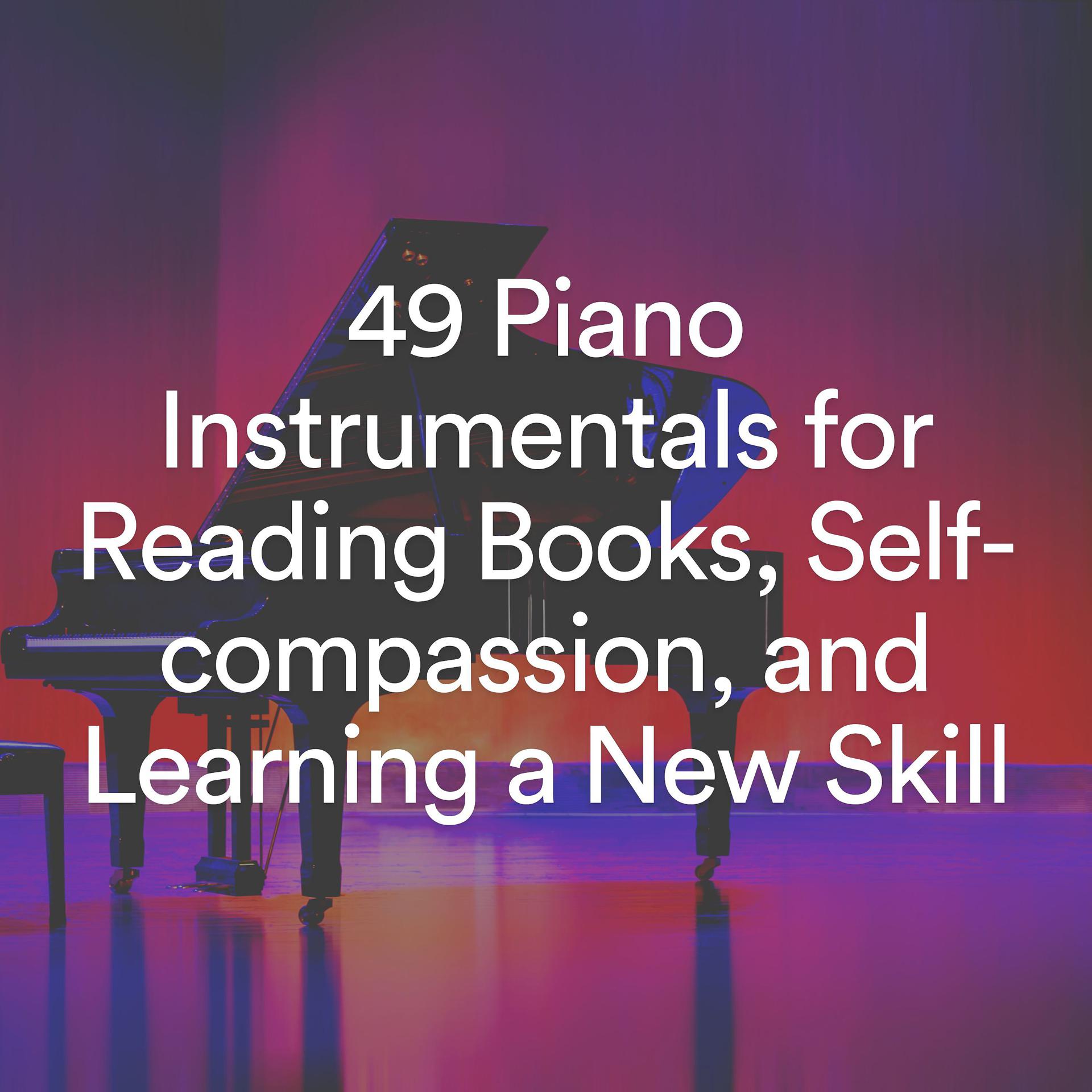 Постер альбома 49 Piano Instrumentals for Reading Books, Self-compassion, and Learning a New Skill