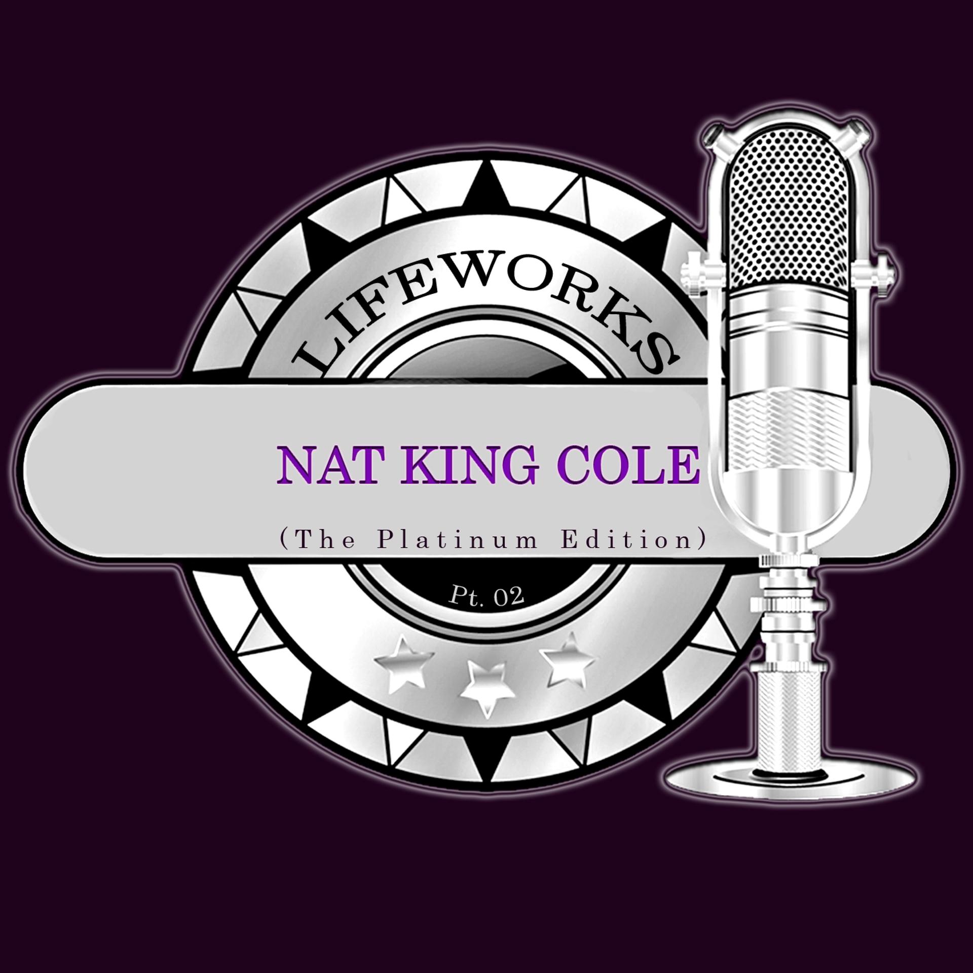 Постер альбома Lifeworks - Nat King Cole (The Platinum Edition), Pt. 2