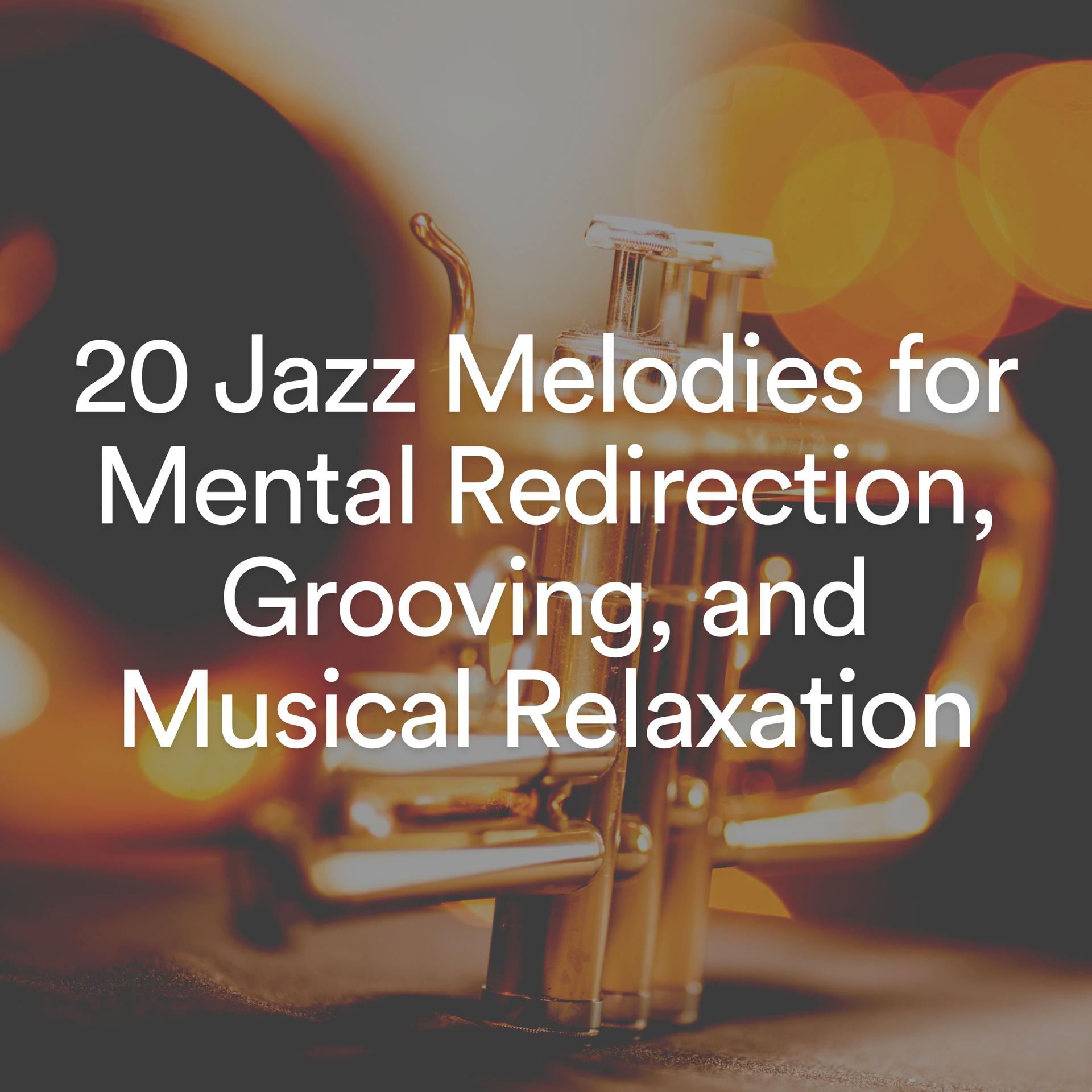Постер альбома 20 Jazz Melodies for Mental Redirection, Grooving, and Musical Relaxation