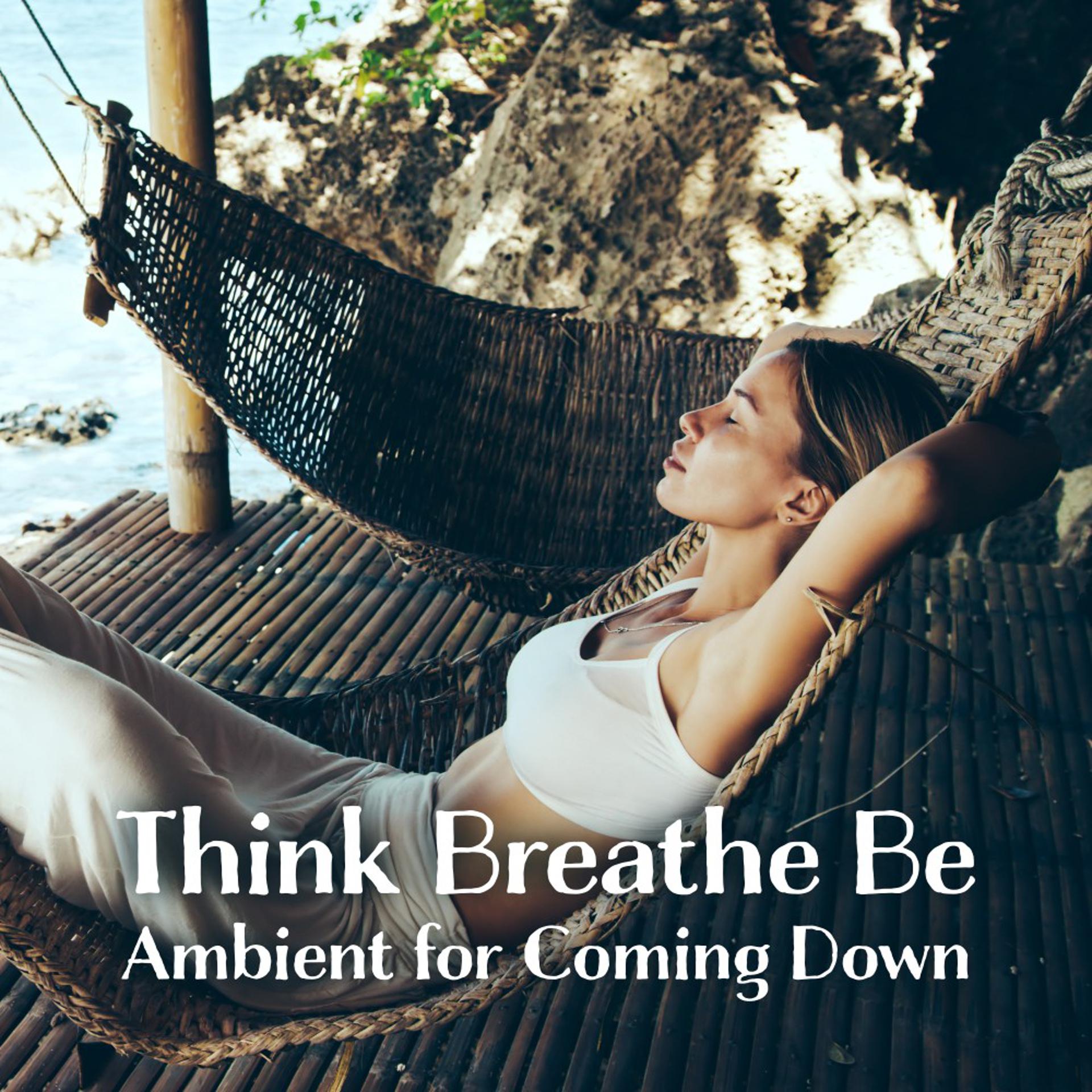 Постер альбома Think Breathe Be - Ambient for Coming Down