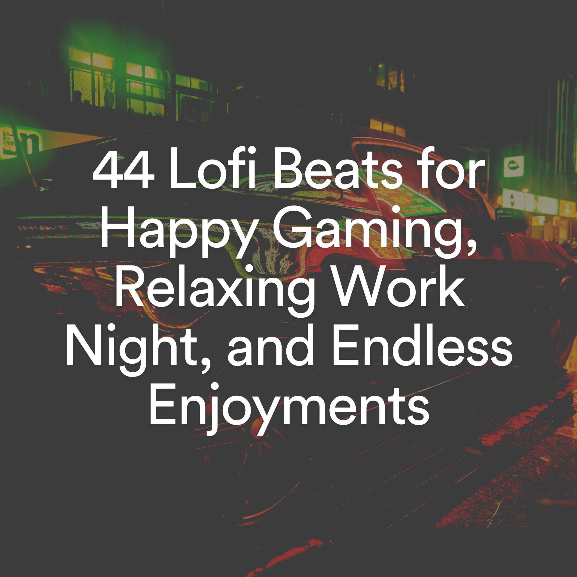 Постер альбома 44 Lofi Beats for Happy Gaming, Relaxing Work Night, and Endless Enjoyments