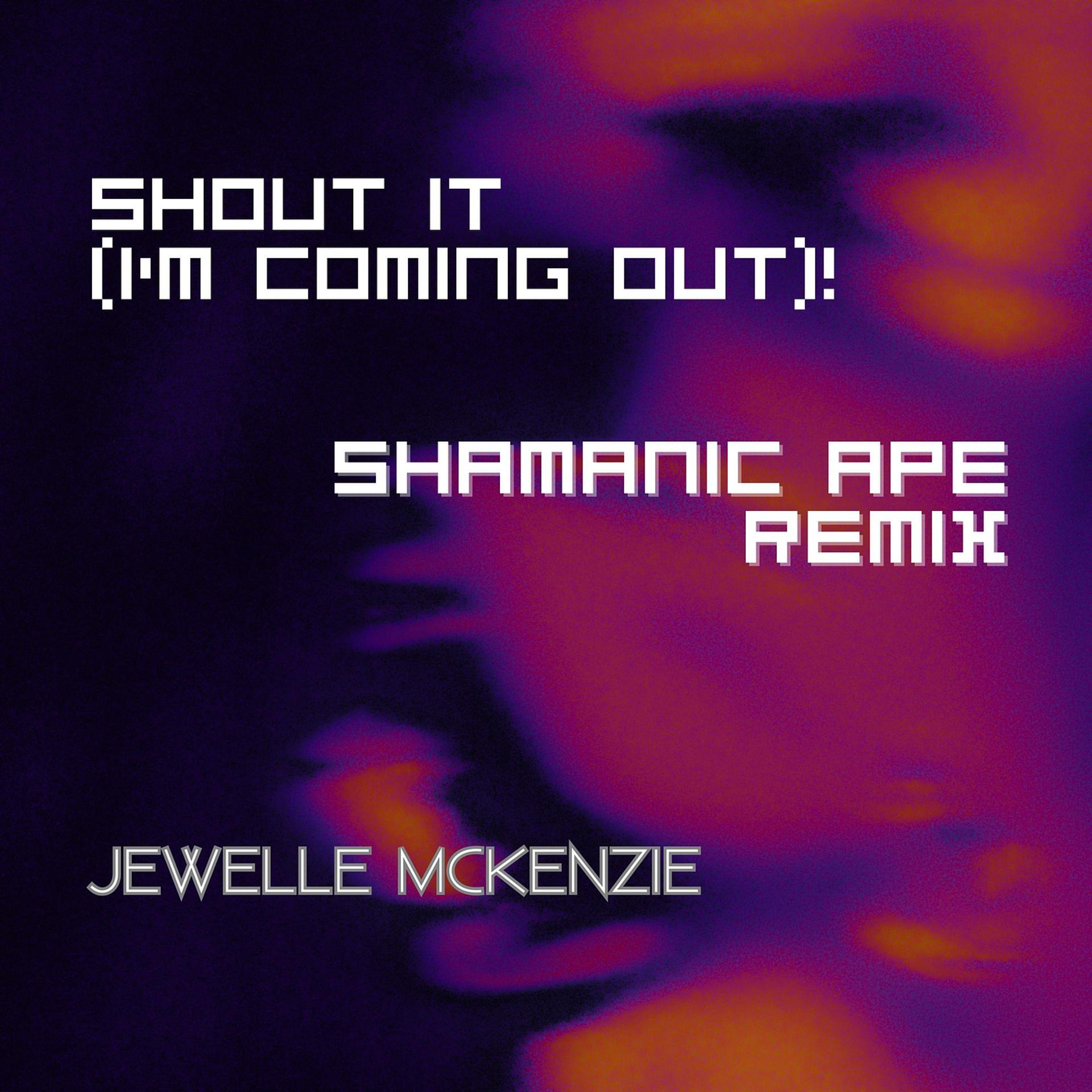 Постер альбома Shout It (I'm Coming Out)! [Shamanic Ape Remix]
