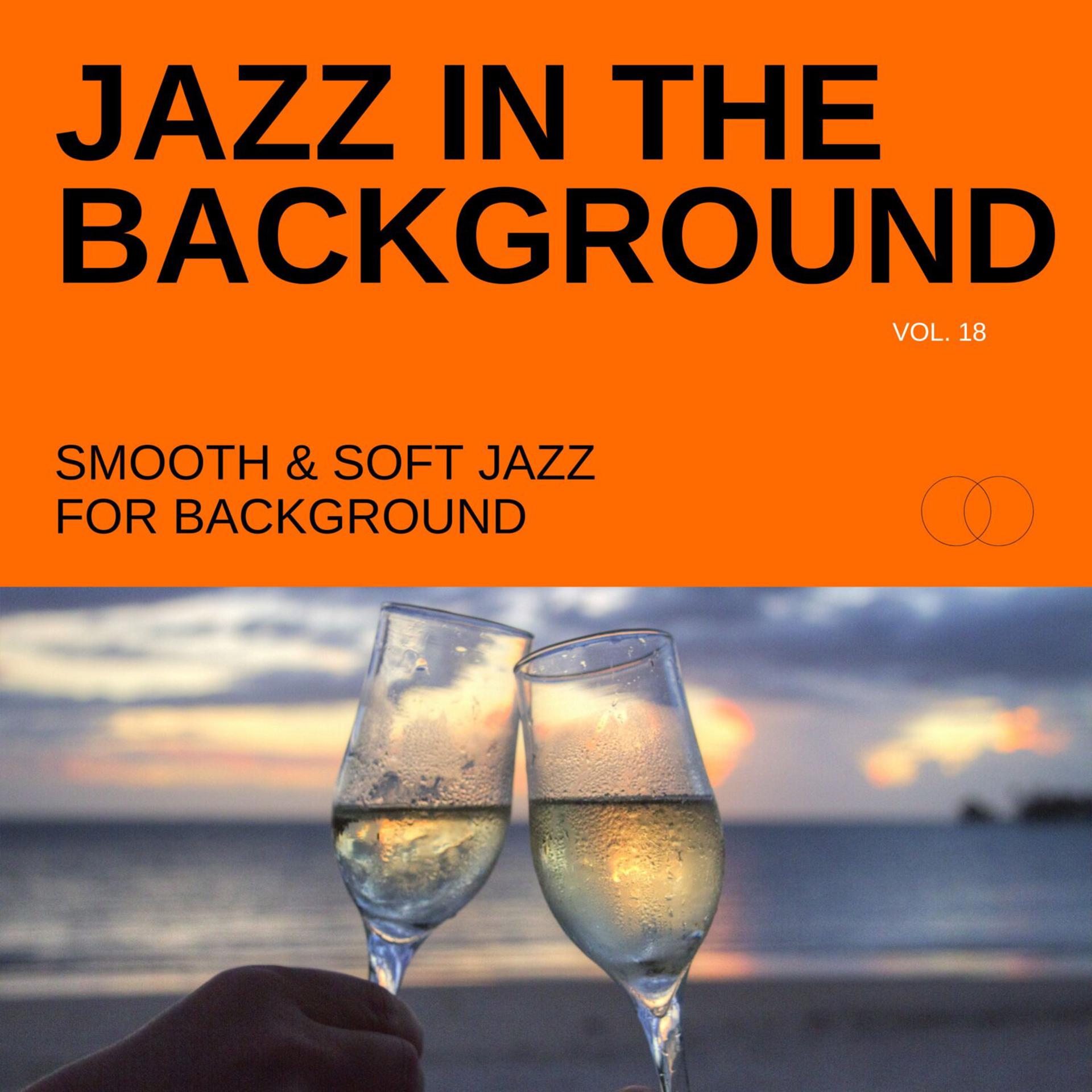 Постер альбома Jazz in the Background: Smooth & Soft Jazz for Background, Vol. 18
