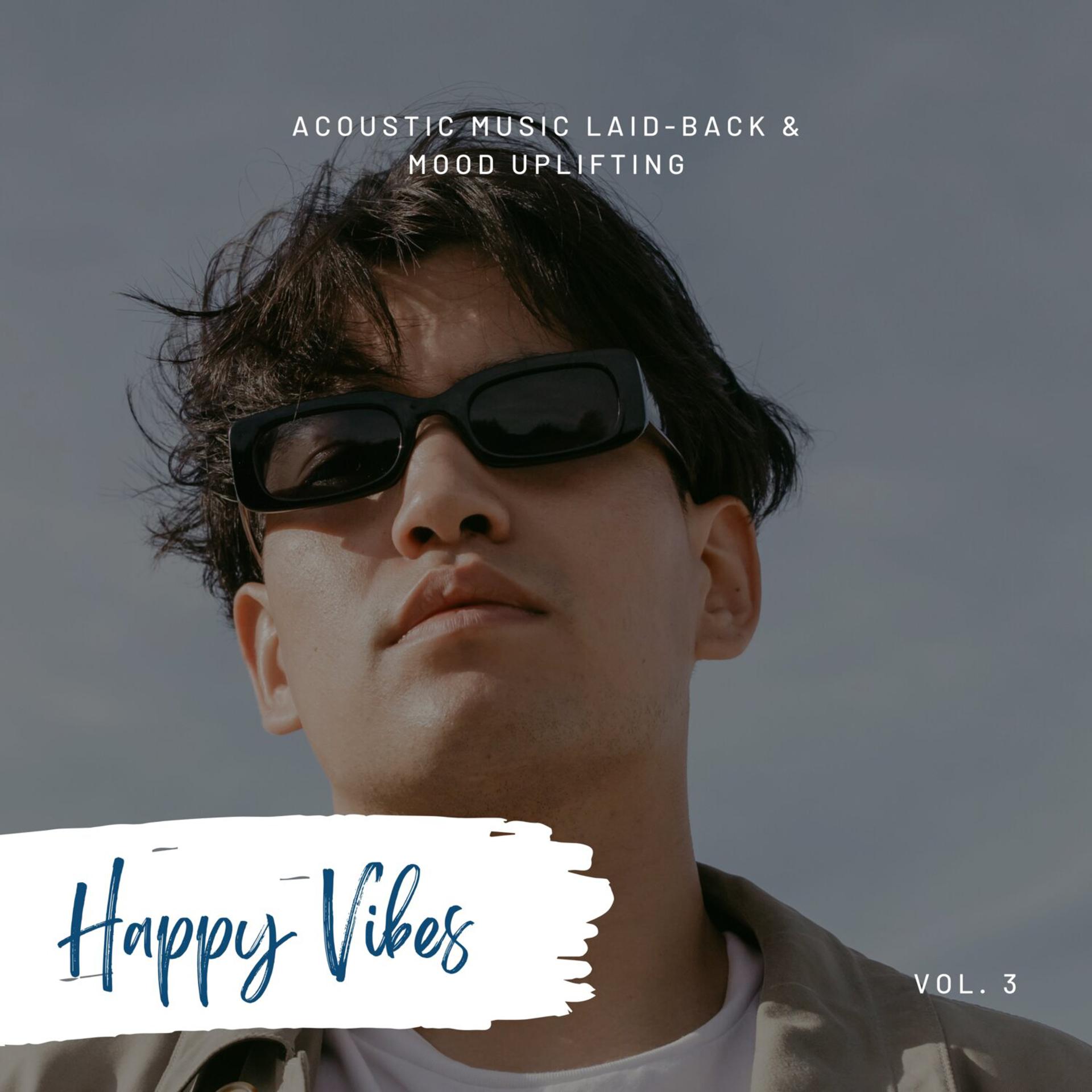 Постер альбома Happy Vibes: Acoustic Music Laid-Back & Mood Uplifting, Vol. 03