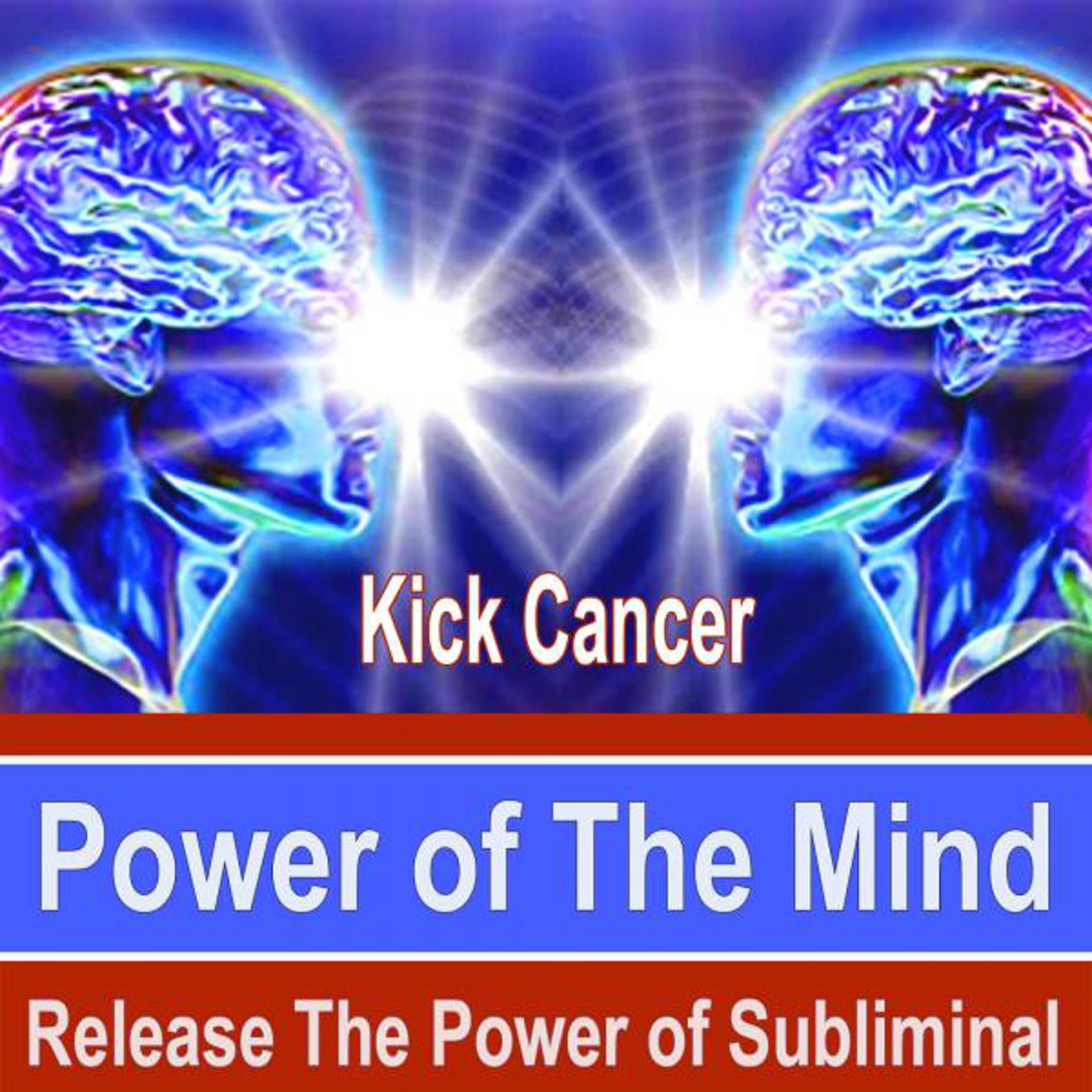 Постер альбома Kick Cancer Power of the Mind - Release the Power of Subliminal