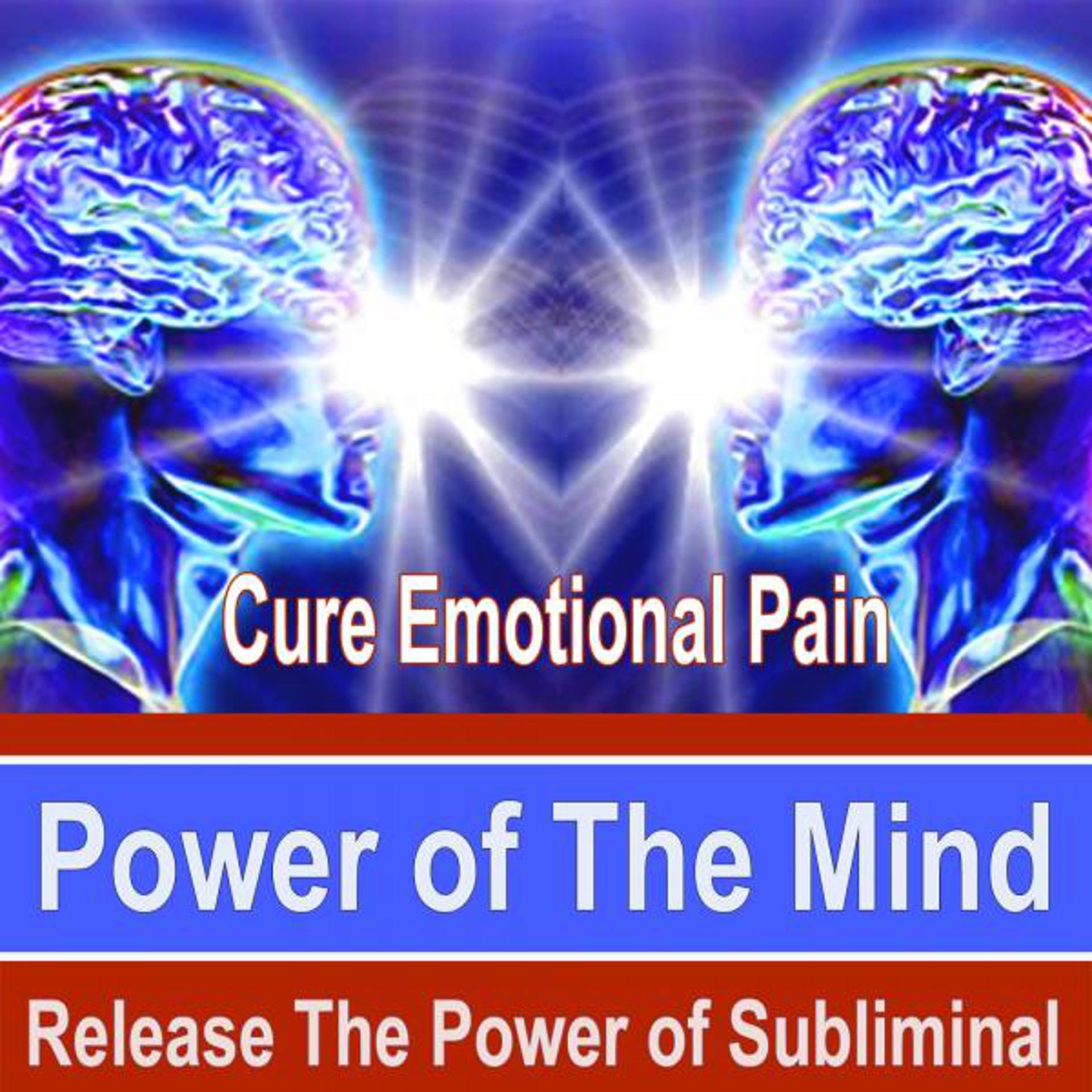 Постер альбома Cure Emotional Pain Power of the Mind - Release the Power of Subliminal