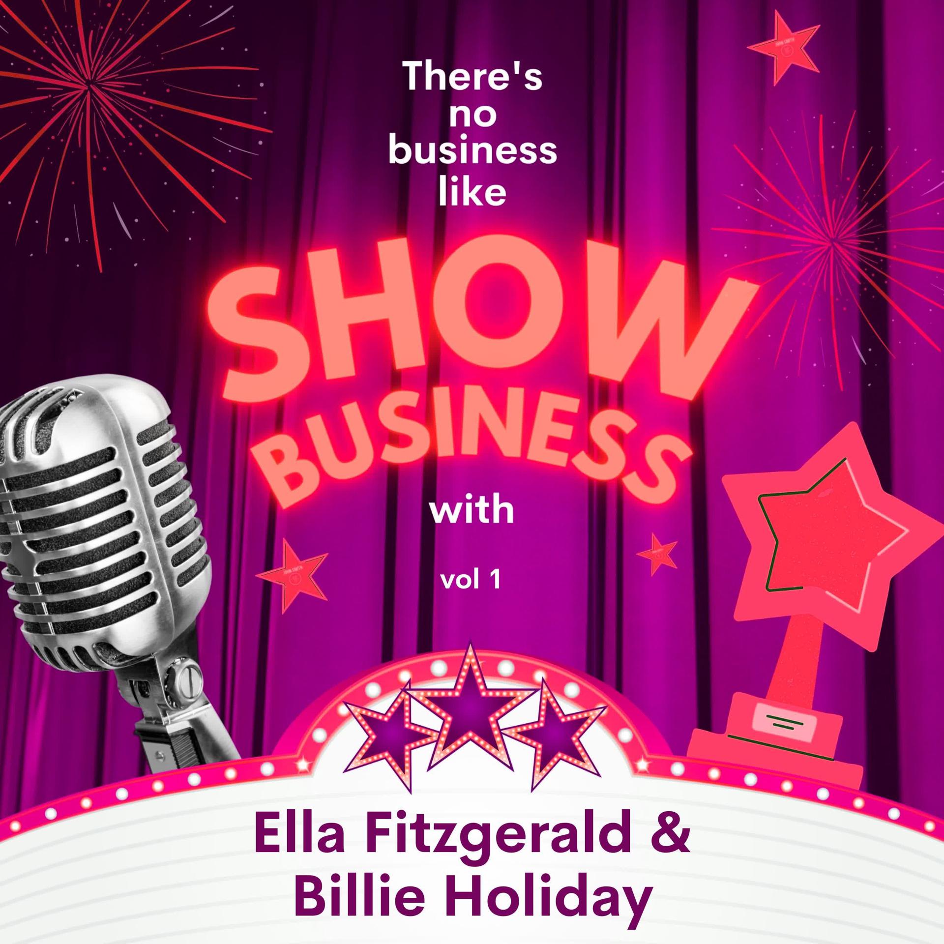 Постер альбома There's No Business Like Show Business with Ella Fitzgerald & Billie Holiday, Vol. 1
