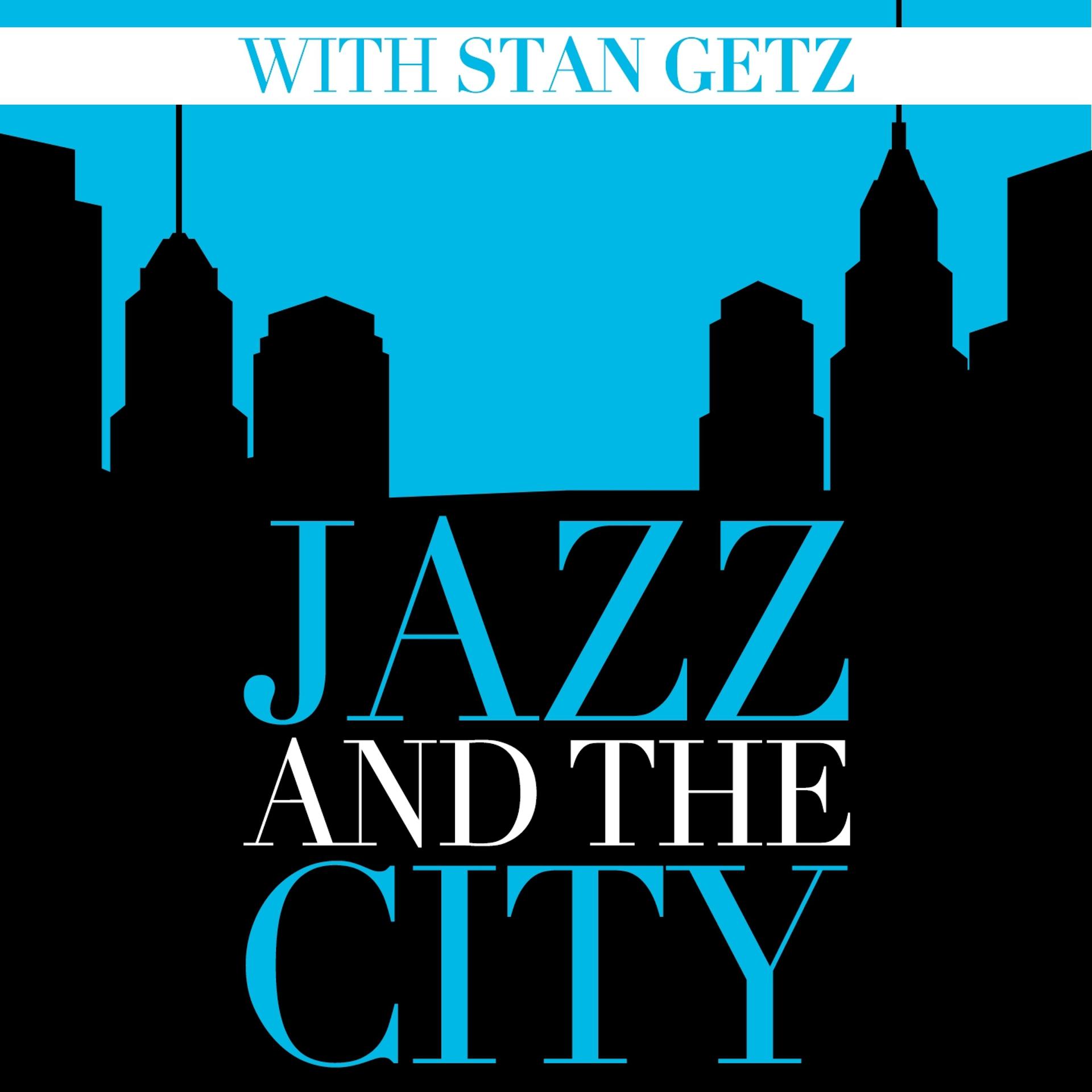 Постер альбома Jazz And The City With Stan Getz