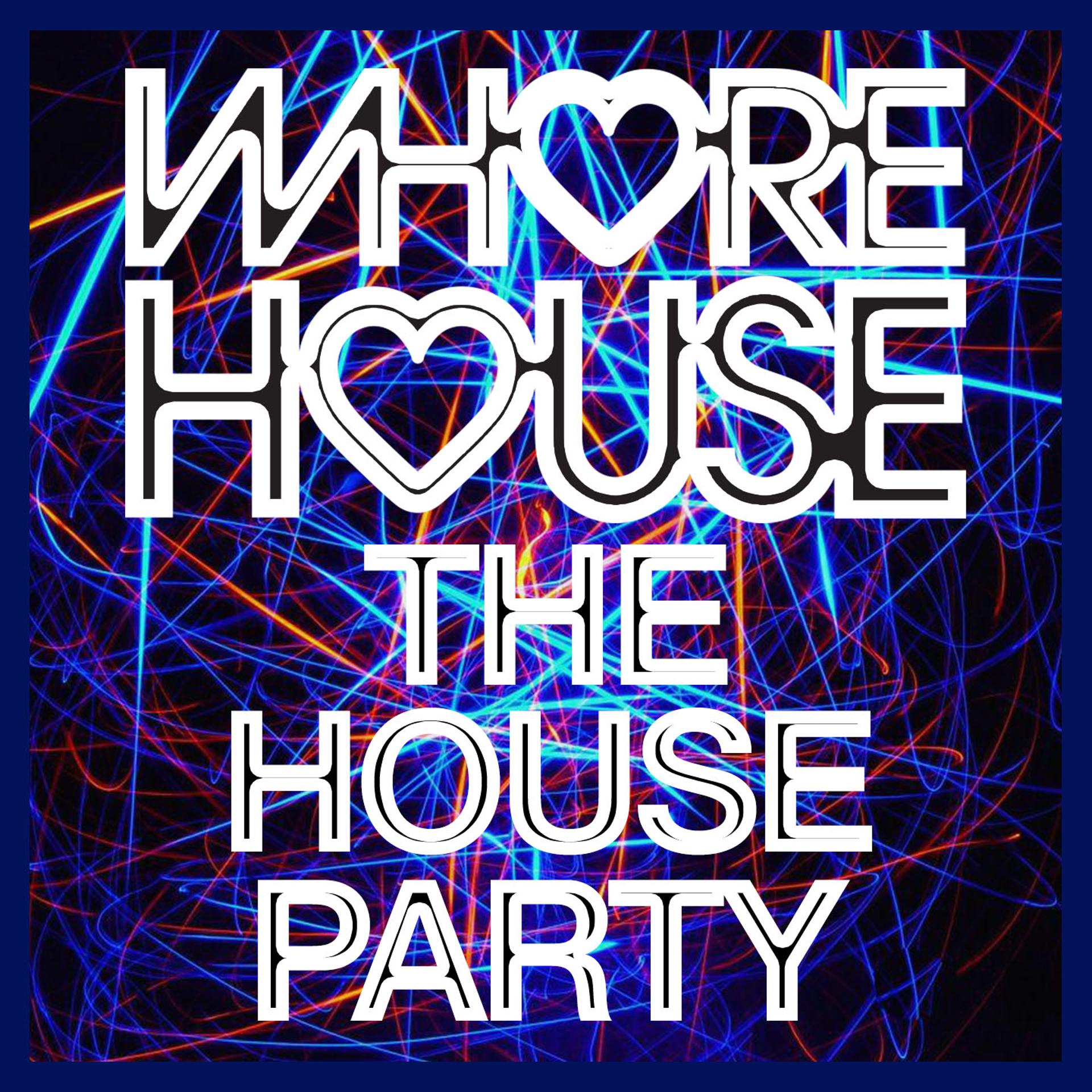 Постер альбома Whore House The House Party