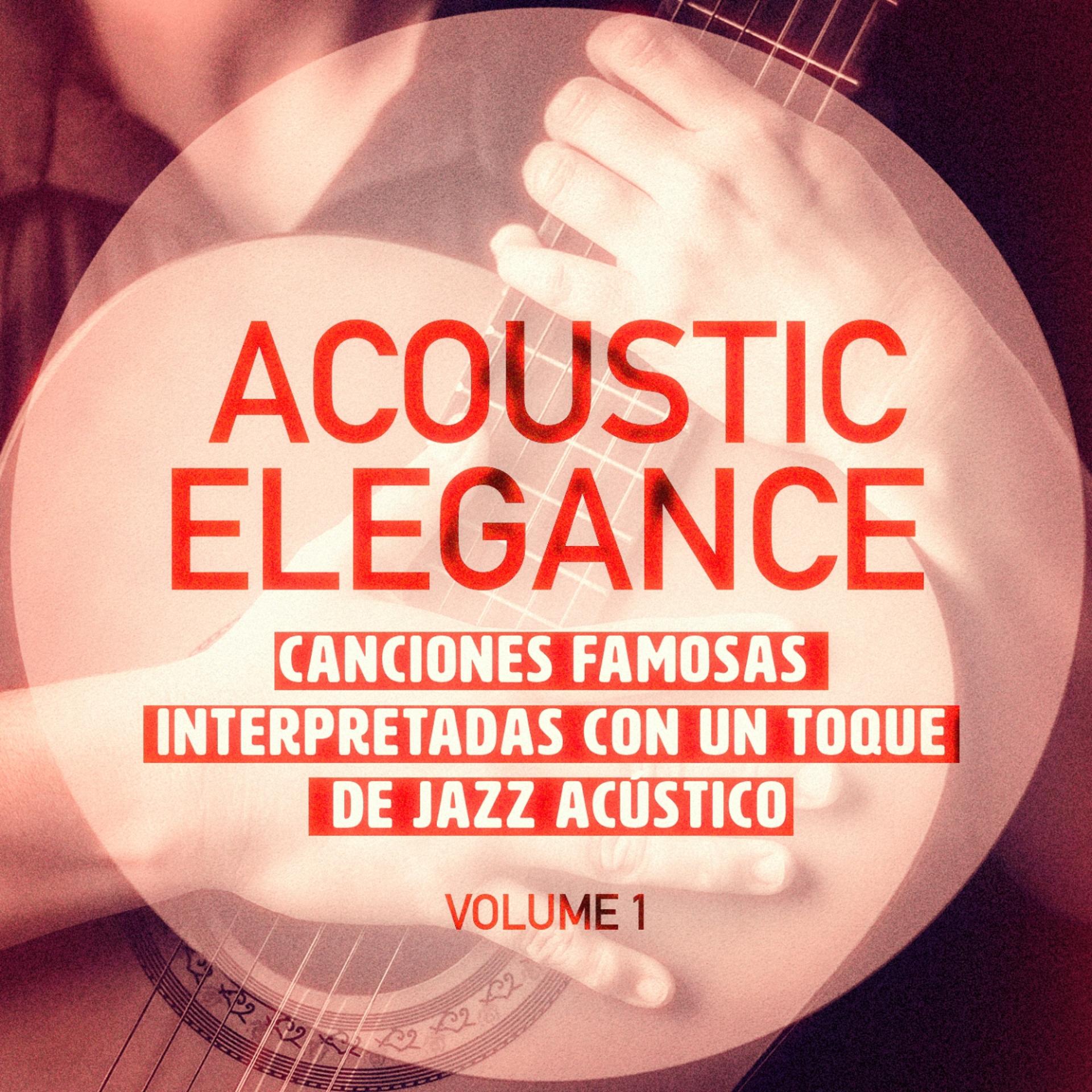Постер альбома Elegancia Acùstica, Vol. 1 (Canciones Famosas Interpretadas con un Toque de Jazz Acústico)