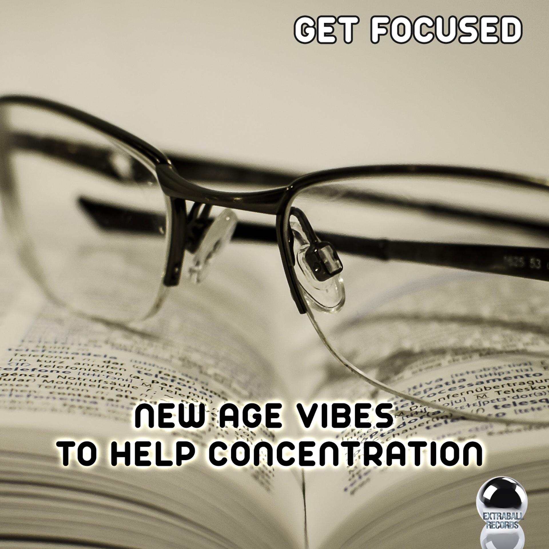 Постер альбома Get Focused: New Age Vibes to Help Concentration