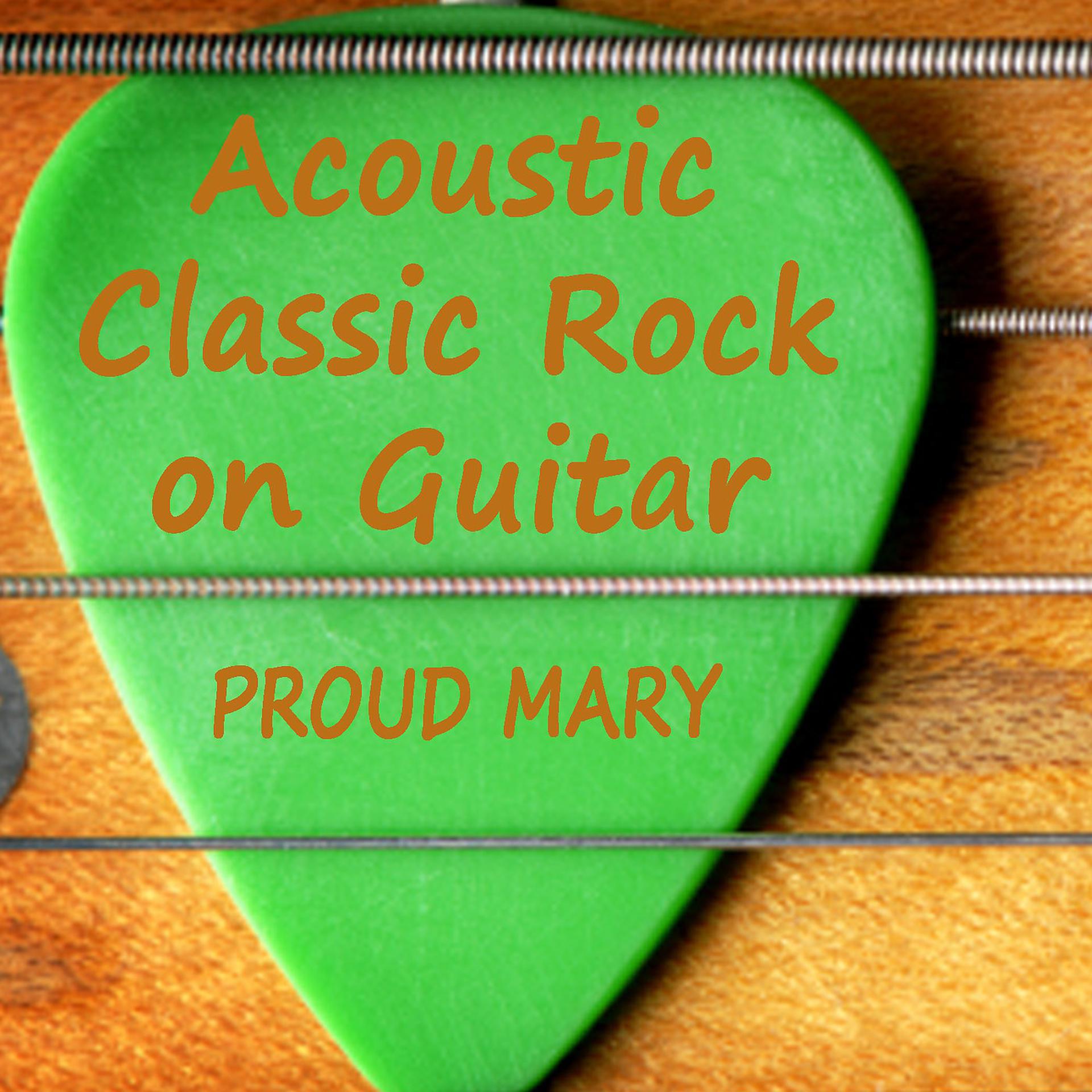 Постер альбома Acoustic Classic Rock on Guitar: Proud Mary