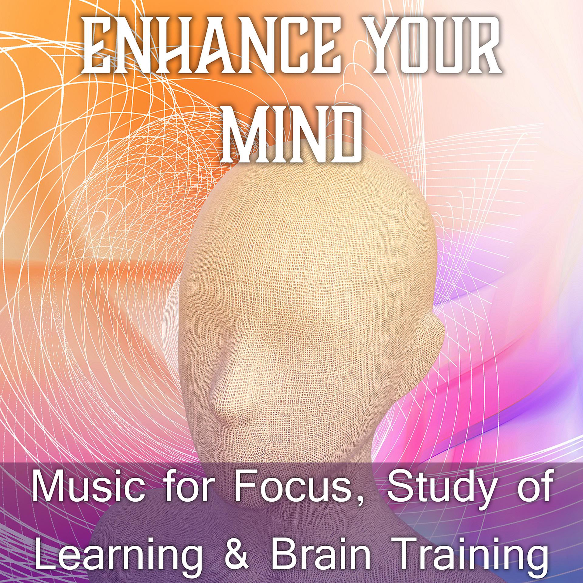 Постер альбома Enhance Your Mind: Music for Focus, Study of Learning & Brain Training, Positive Attitude, New Age for Inspiration & Concentration, Meditation Music