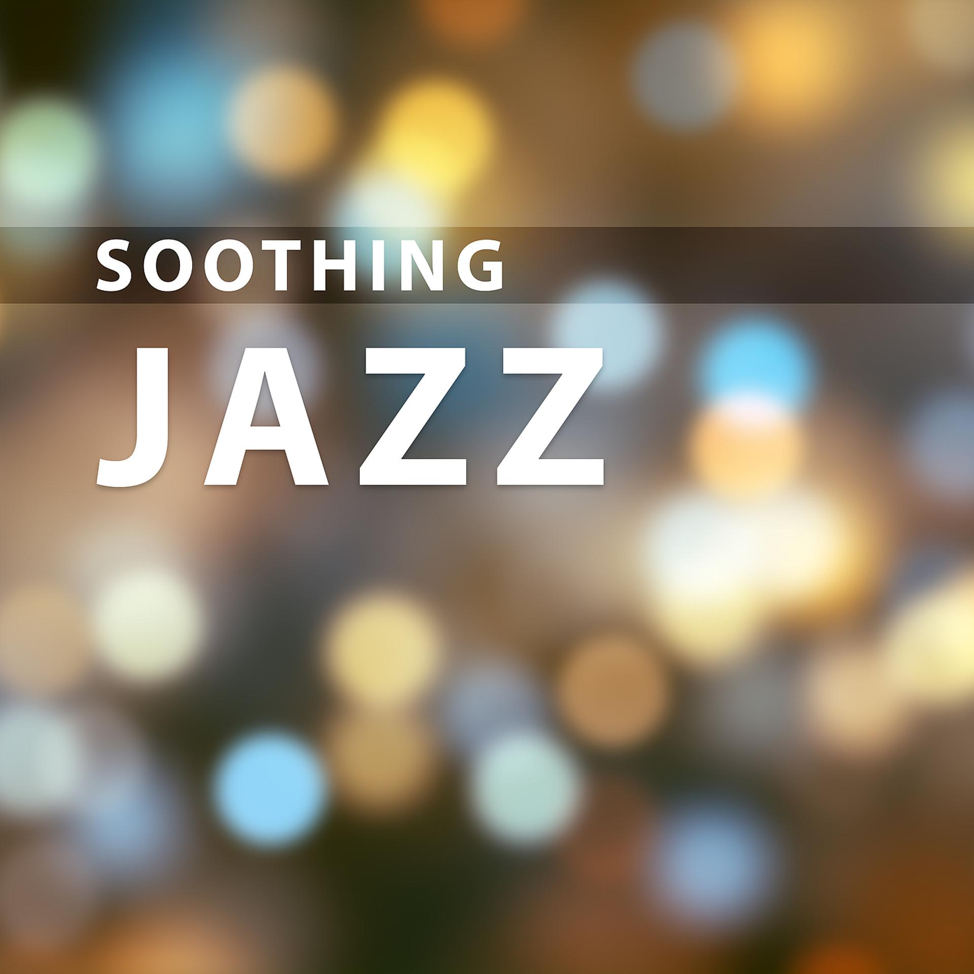 Постер альбома Soothing Jazz – Gentle Jazz for Total Relaxation, Lounge Jazz, Nice Jazz