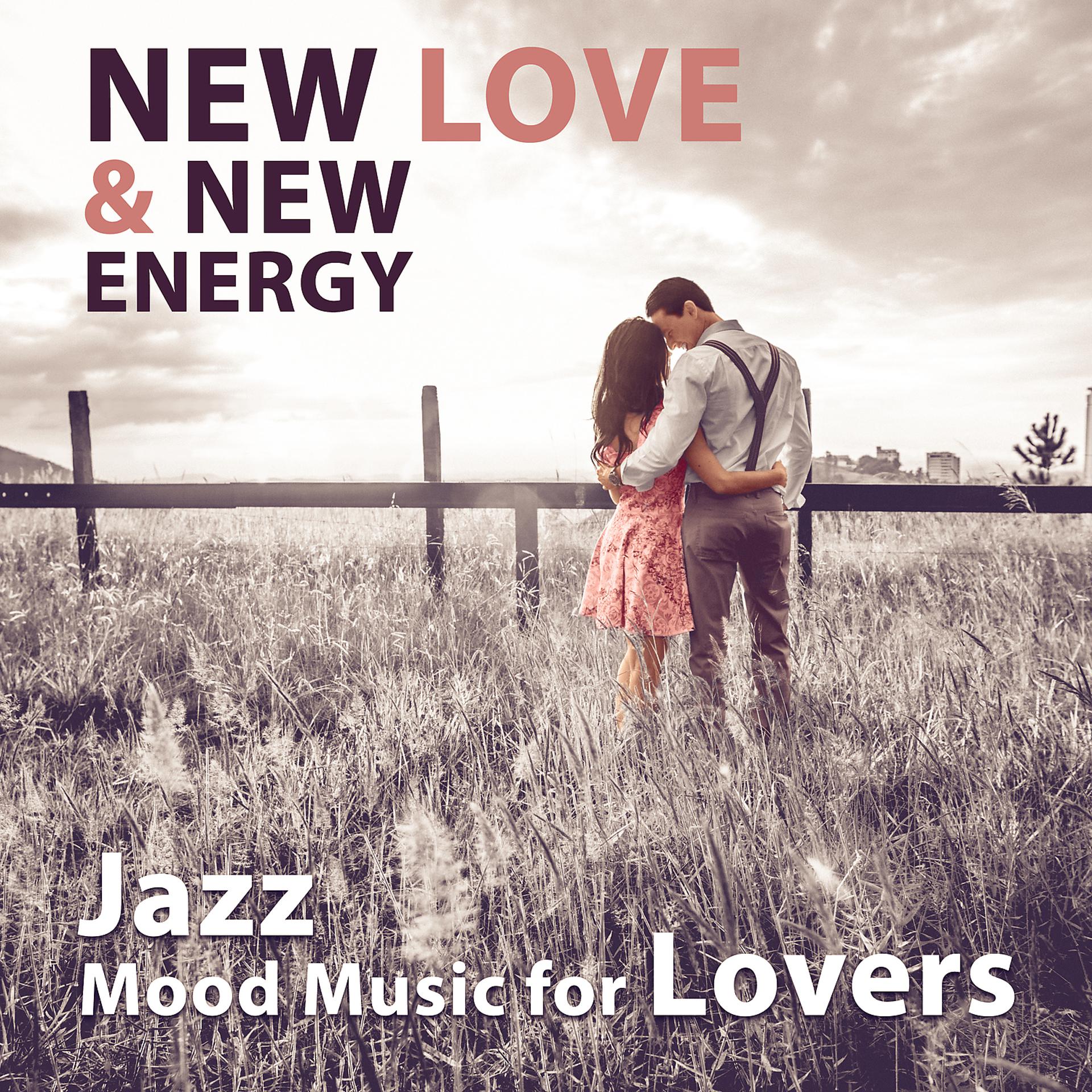 Постер альбома New Love & New Energy - Jazz Mood Music for Lovers, Sexy & Romantic Moments, Perfect Night Date, New Experience & Pleasures of Life Discover