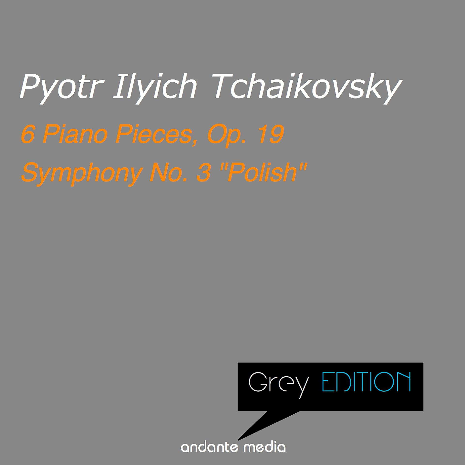 Постер альбома Grey Edition - Tchaikovsky: 6 Piano Pieces, Op. 19 & Symphony No. 3 "Polish"