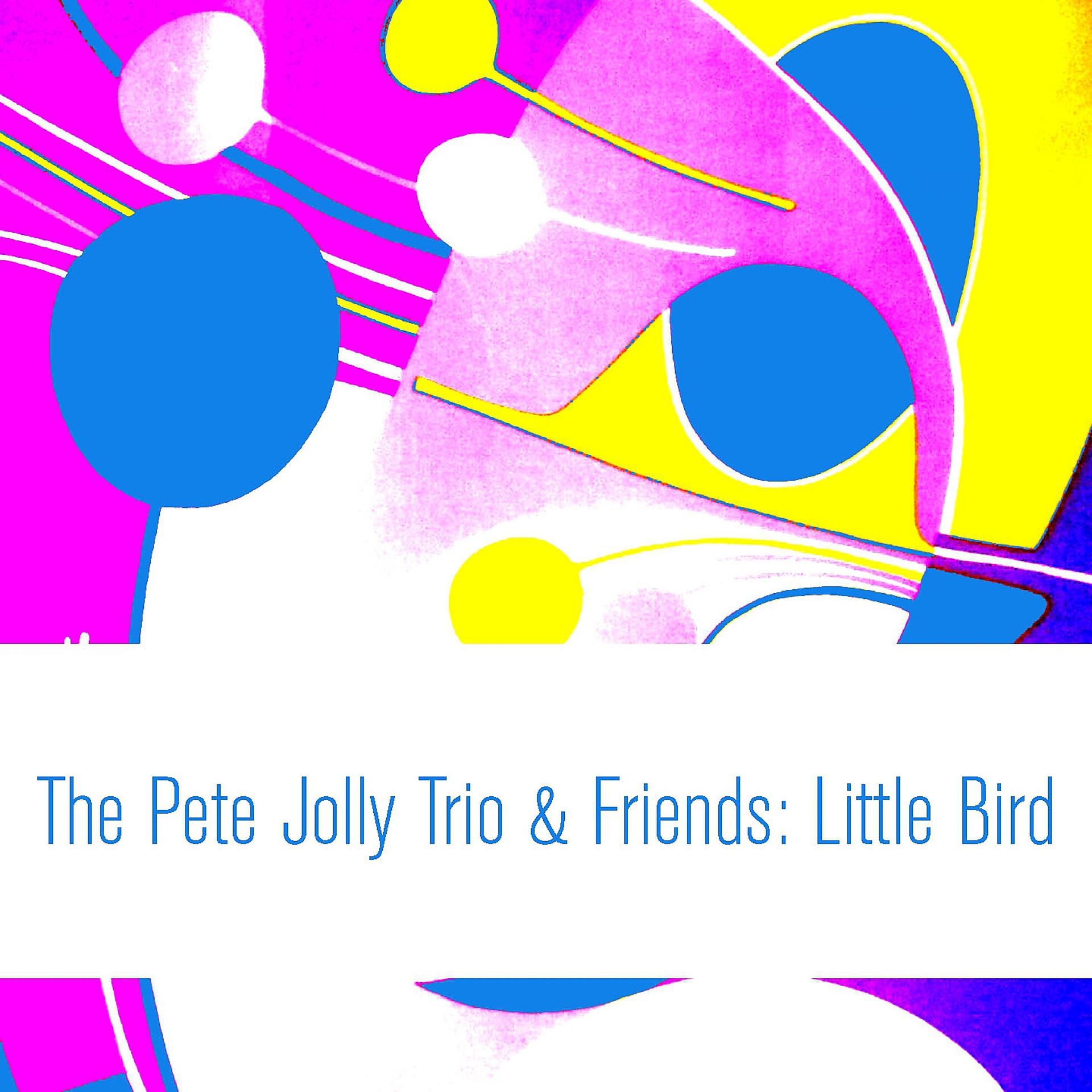 Постер альбома The Pete Jolly Trio & Friends: Little Bird