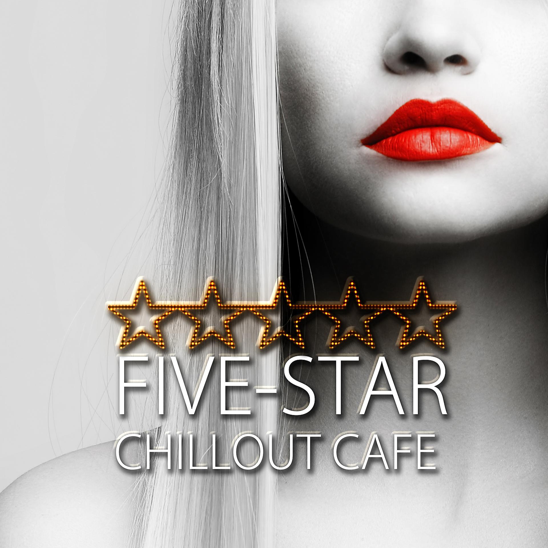 Постер альбома Five-Star Chillout Cafe – Electronic Music, Cafe Bar, Hotel Lobby, Sexy Dance, Chill and Lounge Session, Relaxing Background Music