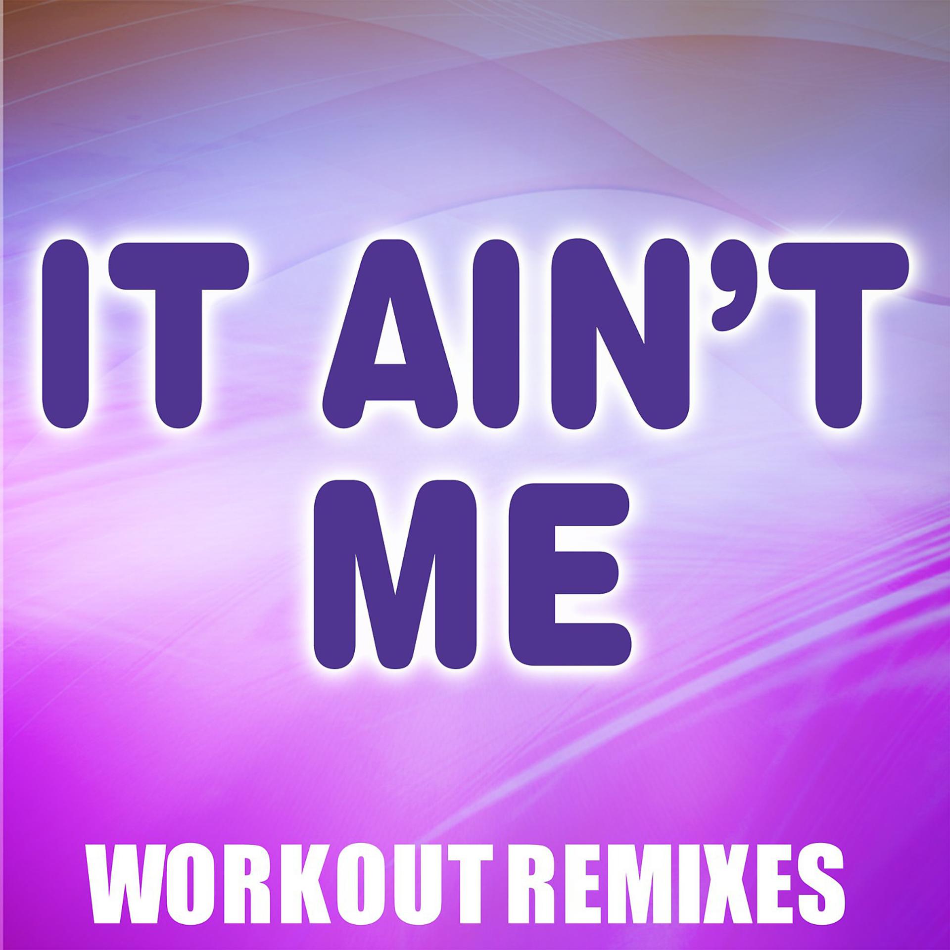 Постер альбома It Ain't Me (Workout Mix)