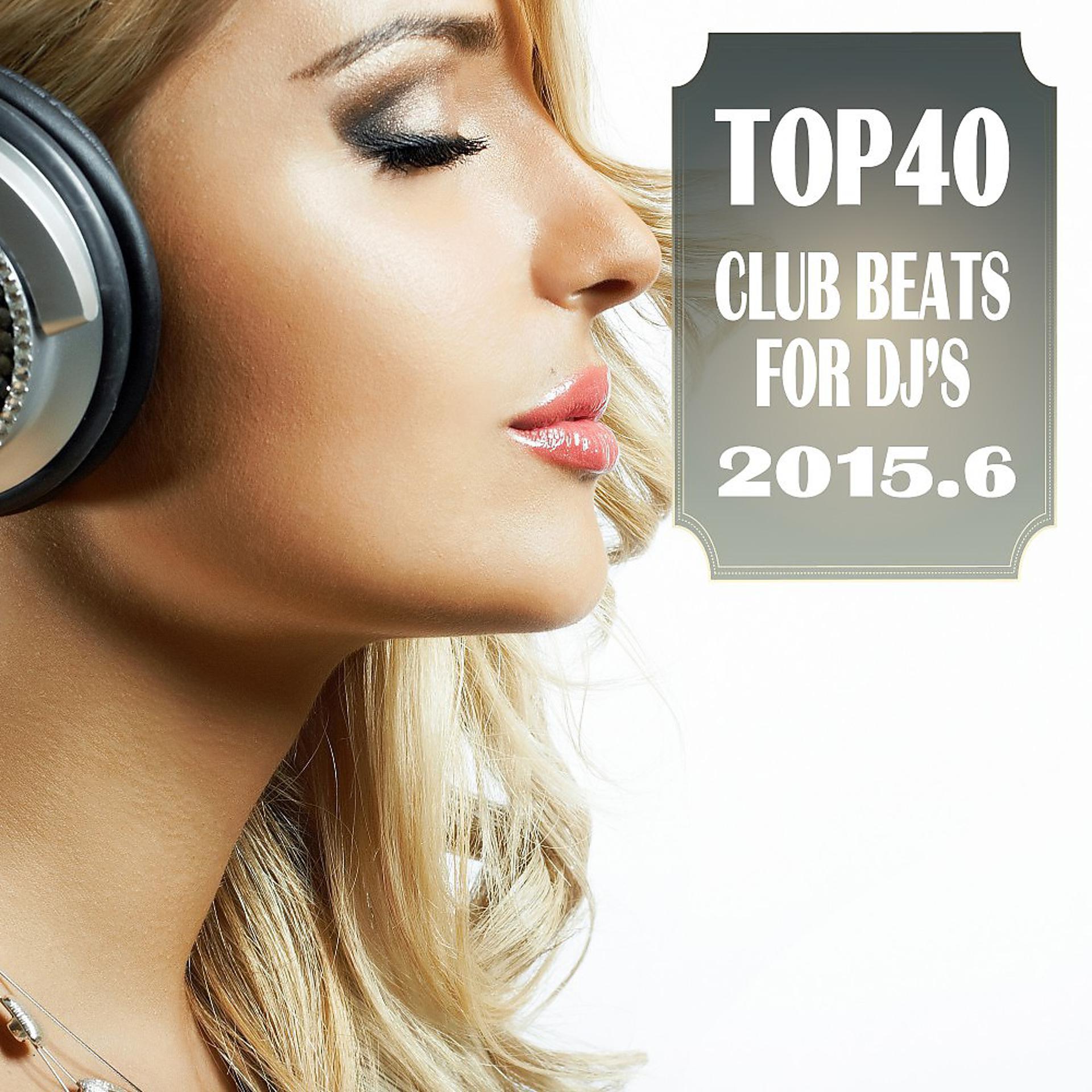 Постер альбома Top 40 Club Beats for DJ's 2015.6