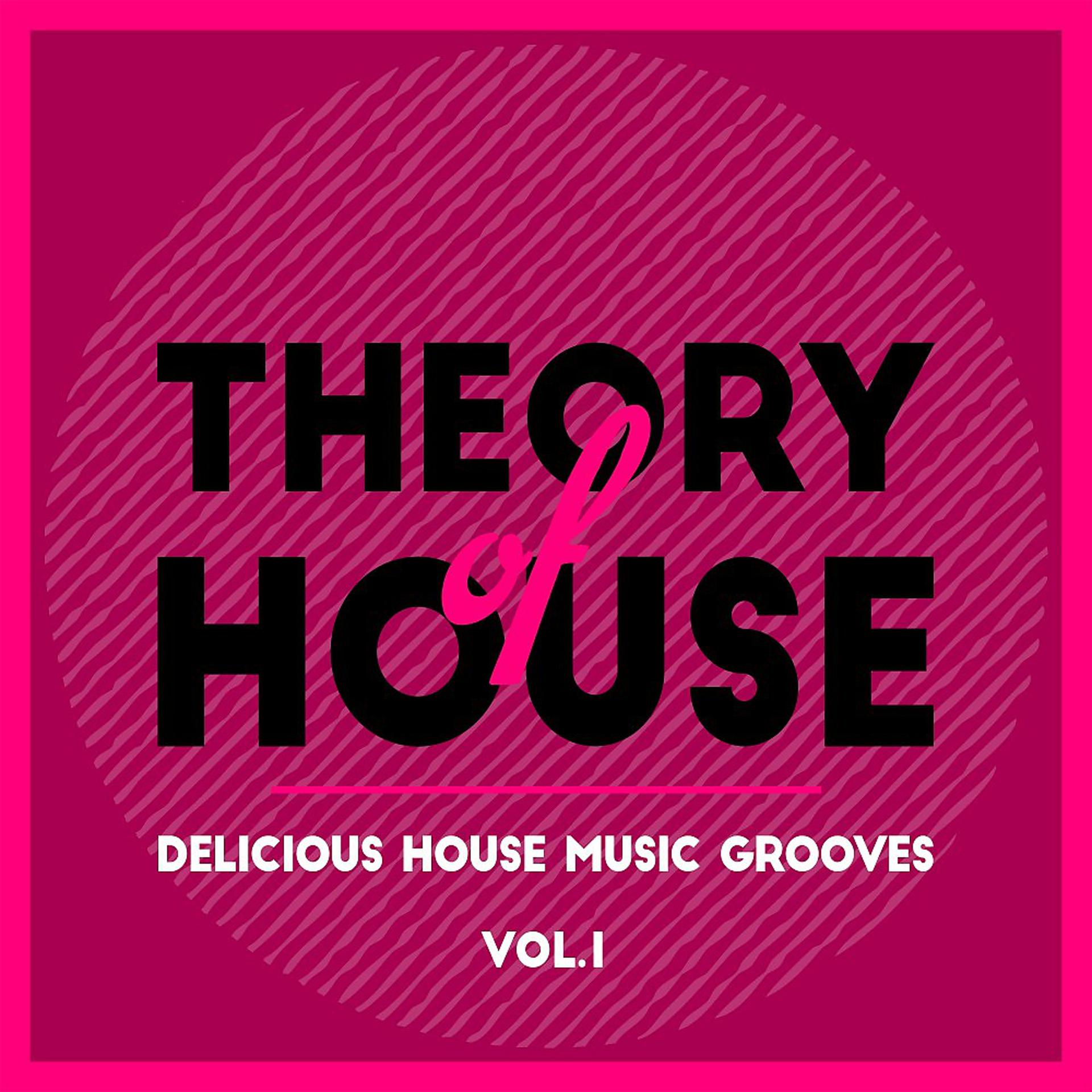 Постер альбома Theory of House (Delicious House Music Grooves), Vol. 1